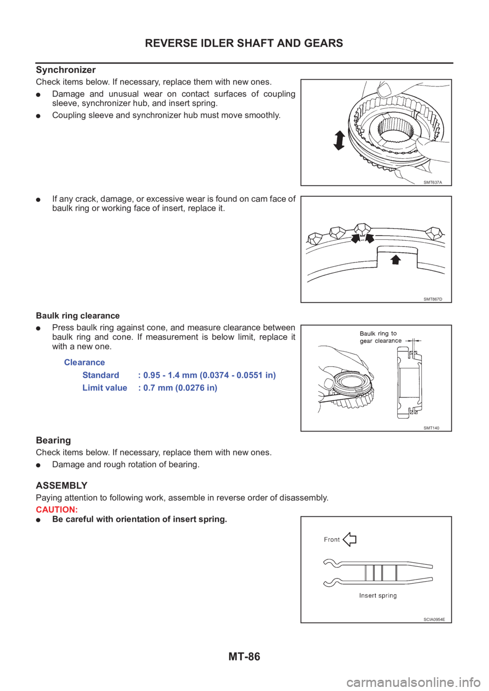NISSAN X-TRAIL 2001  Service Repair Manual MT-86
REVERSE IDLER SHAFT AND GEARS
Synchronizer
Check items below. If necessary, replace them with new ones.
●Damage and unusual wear on contact surfaces of coupling
sleeve, synchronizer hub, and i