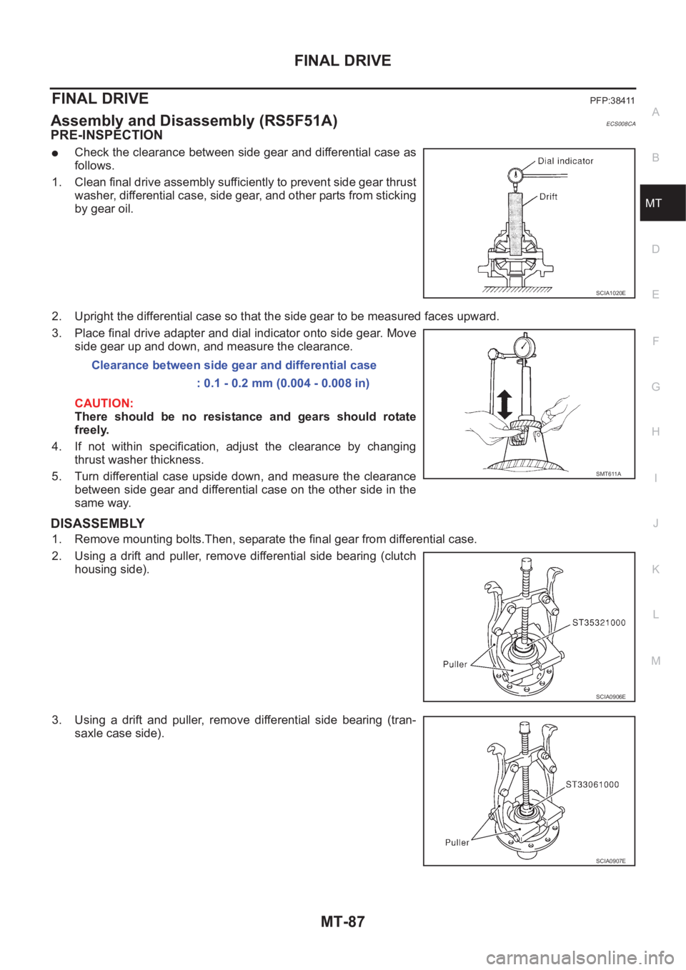 NISSAN X-TRAIL 2001  Service Repair Manual FINAL DRIVE
MT-87
D
E
F
G
H
I
J
K
L
MA
B
MT
FINAL DRIVEPFP:38411
Assembly and Disassembly (RS5F51A)ECS008CA
PRE-INSPECTION
●Check the clearance between side gear and differential case as
follows.
1.