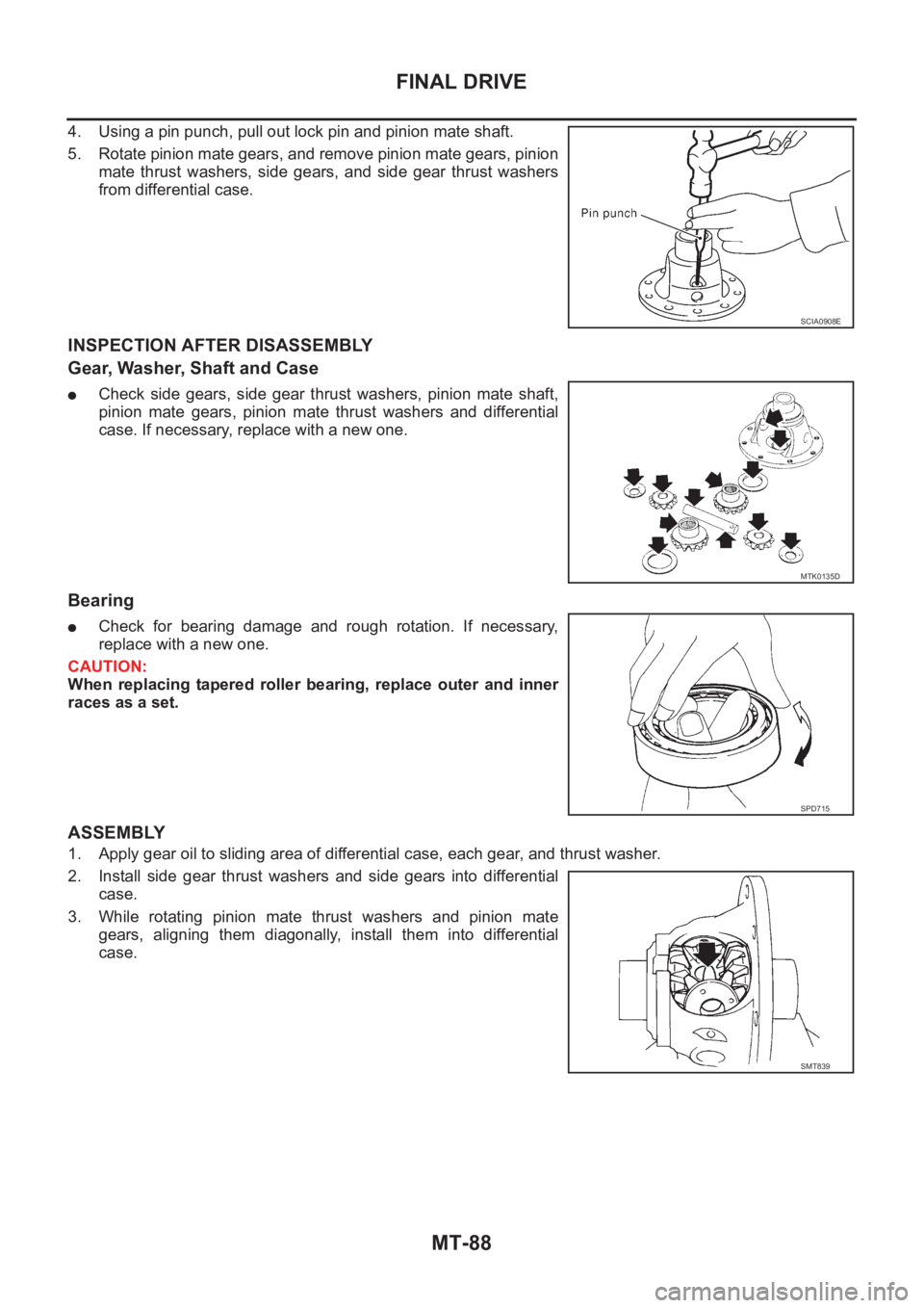 NISSAN X-TRAIL 2001  Service Repair Manual MT-88
FINAL DRIVE
4. Using a pin punch, pull out lock pin and pinion mate shaft.
5. Rotate pinion mate gears, and remove pinion mate gears, pinion
mate  thrust  washers,  side  gears,  and  side  gear