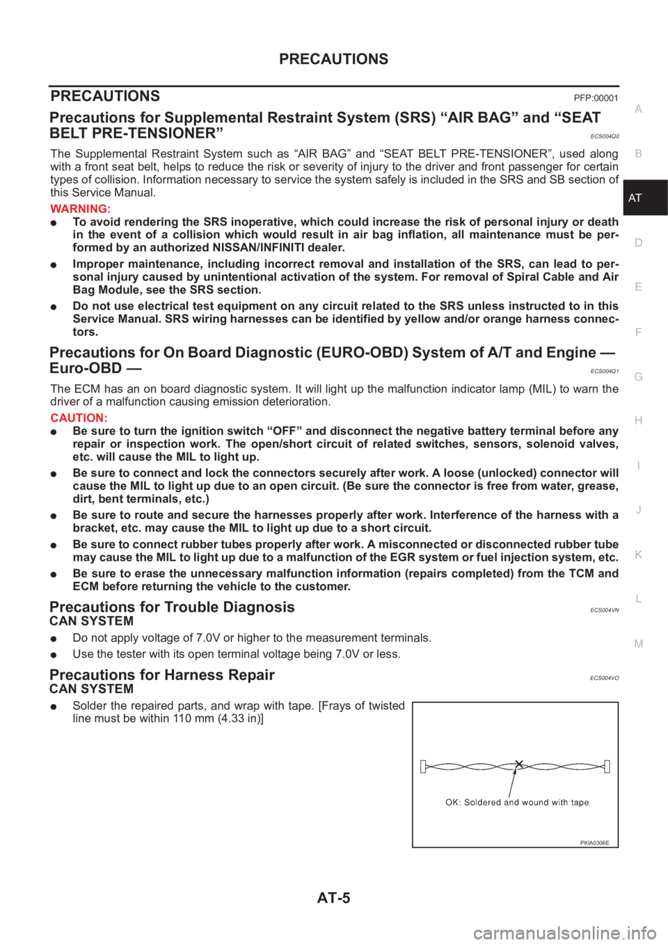NISSAN X-TRAIL 2001  Service Repair Manual PRECAUTIONS
AT-5
D
E
F
G
H
I
J
K
L
MA
B
AT
PRECAUTIONSPFP:00001
Precautions for Supplemental Restraint System (SRS) “AIR BAG” and “SEAT 
BELT PRE-TENSIONER”
ECS004Q0
The  Supplemental  Restrai