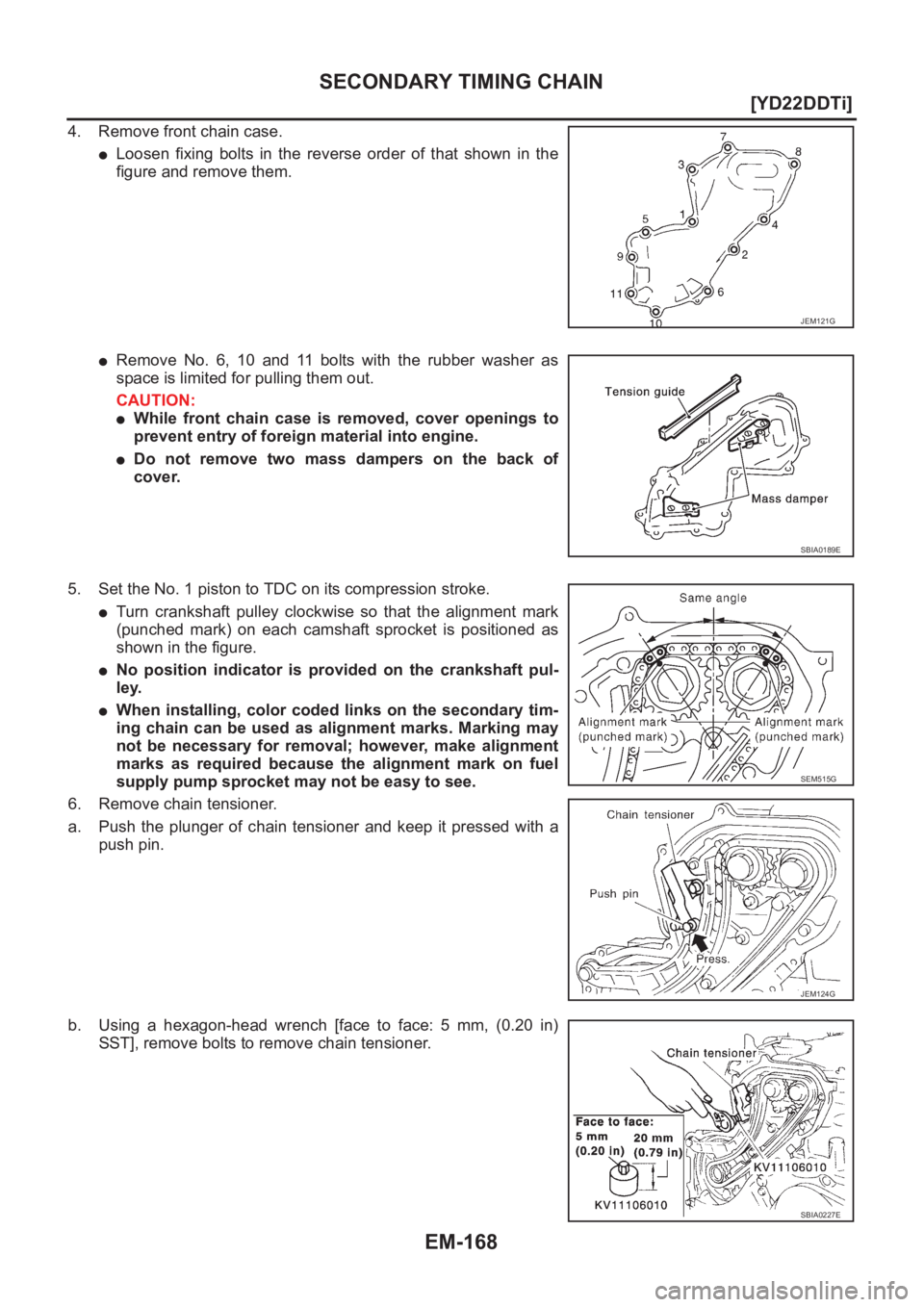NISSAN X-TRAIL 2001  Service Repair Manual EM-168
[YD22DDTi]
SECONDARY TIMING CHAIN
4. Remove front chain case.
●Loosen  fixing  bolts  in  the  reverse  order  of  that  shown  in  the
figure and remove them.
●Remove No. 6, 10 and 11 bolt
