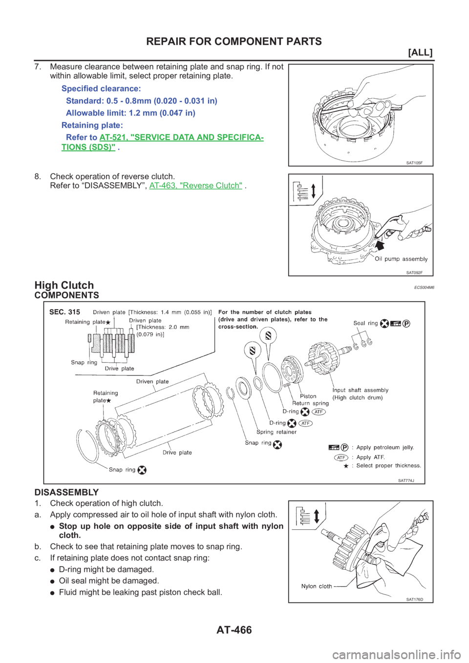 NISSAN X-TRAIL 2001  Service Repair Manual AT-466
[ALL]
REPAIR FOR COMPONENT PARTS
7. Measure clearance between retaining plate and snap ring. If not
within allowable limit, select proper retaining plate.
8. Check operation of reverse clutch.
