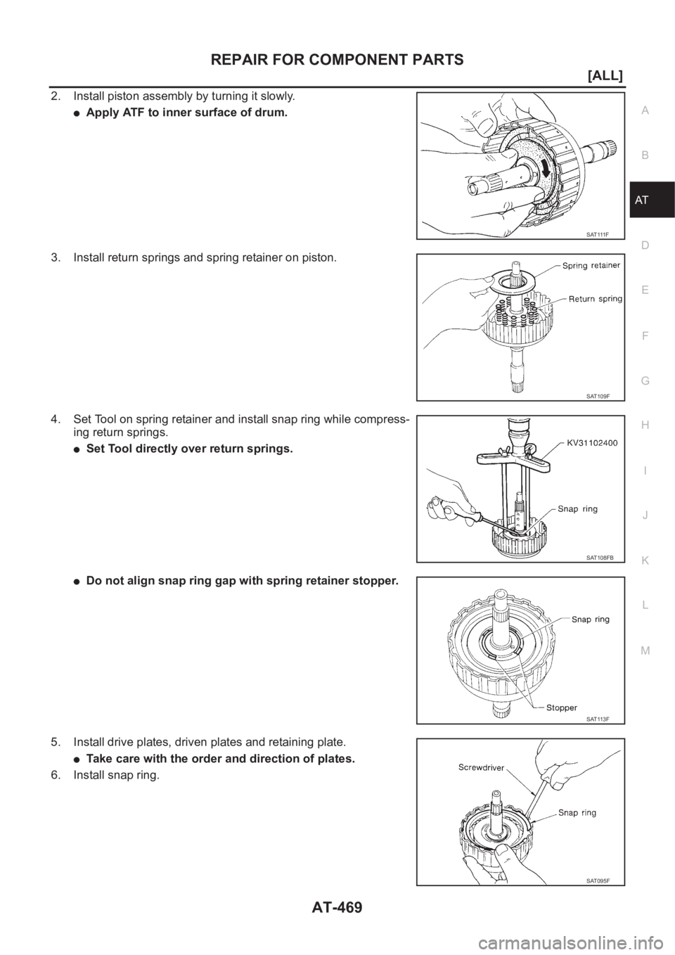 NISSAN X-TRAIL 2001  Service Repair Manual REPAIR FOR COMPONENT PARTS
AT-469
[ALL]
D
E
F
G
H
I
J
K
L
MA
B
AT
2. Install piston assembly by turning it slowly.
●Apply ATF to inner surface of drum.
3. Install return springs and spring retainer 