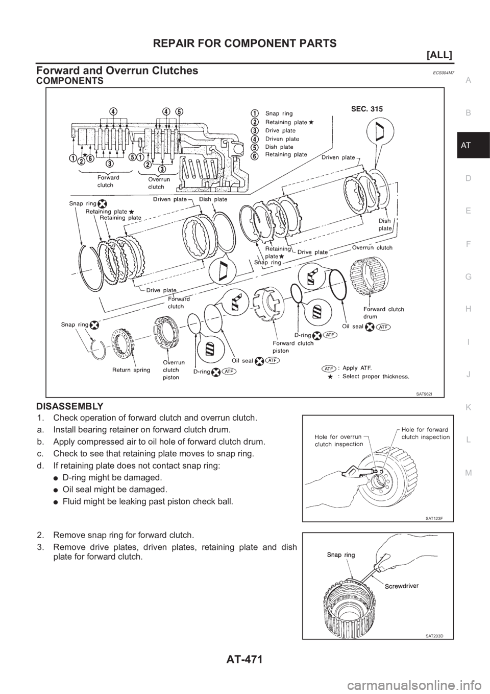 NISSAN X-TRAIL 2001  Service Repair Manual REPAIR FOR COMPONENT PARTS
AT-471
[ALL]
D
E
F
G
H
I
J
K
L
MA
B
AT
Forward and Overrun ClutchesECS004M7
COMPONENTS
DISASSEMBLY
1. Check operation of forward clutch and overrun clutch.
a. Install bearin