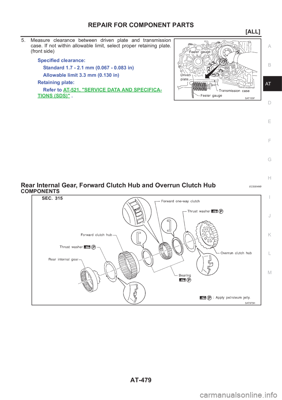 NISSAN X-TRAIL 2001  Service Repair Manual REPAIR FOR COMPONENT PARTS
AT-479
[ALL]
D
E
F
G
H
I
J
K
L
MA
B
AT
5. Measure  clearance  between  driven  plate  and  transmission
case.  If  not  within  allowable  limit,  select  proper  retaining 