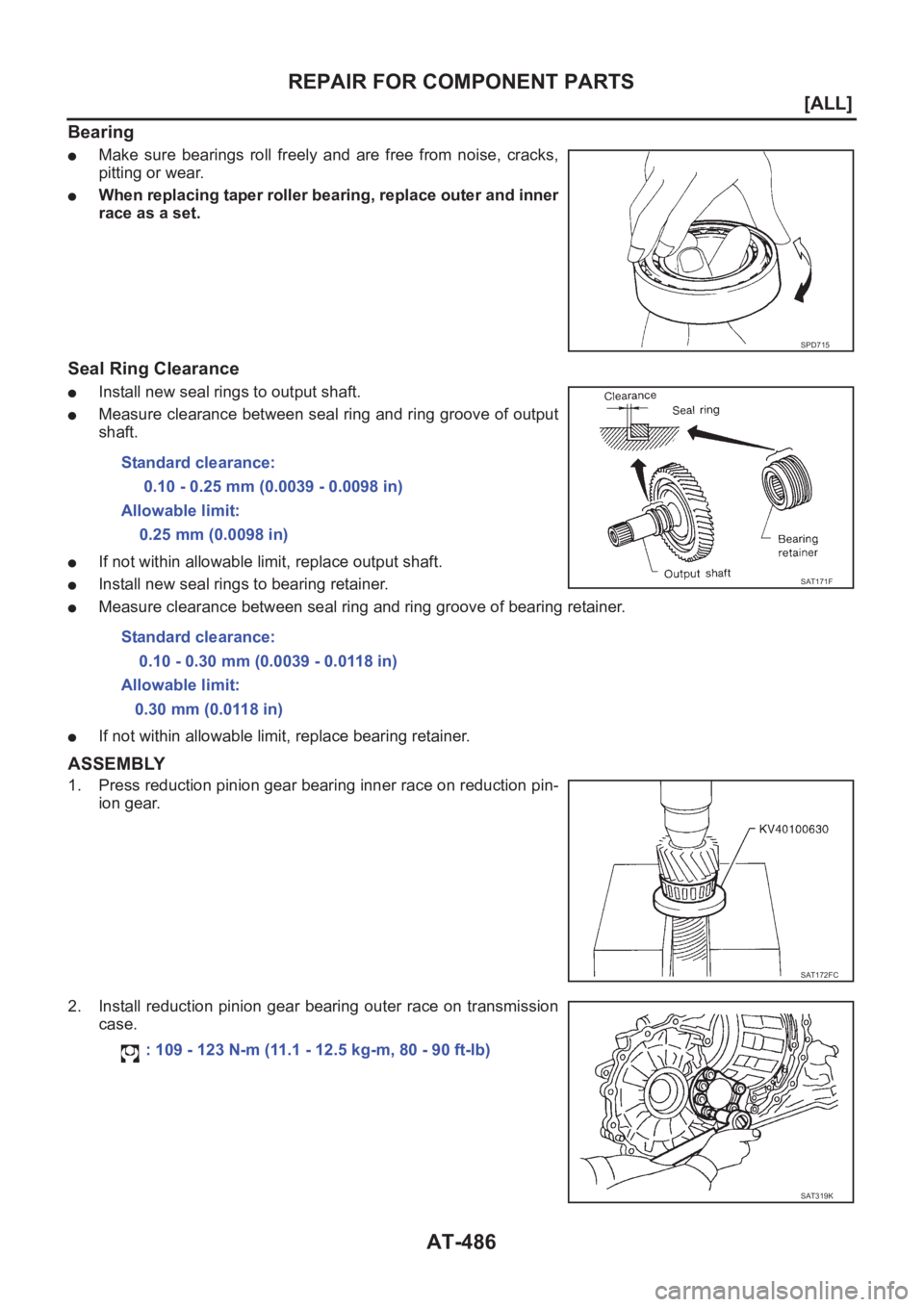 NISSAN X-TRAIL 2001  Service Repair Manual AT-486
[ALL]
REPAIR FOR COMPONENT PARTS
Bearing
●Make  sure  bearings  roll  freely  and  are  free  from  noise,  cracks,
pitting or wear.
●When replacing taper roller bearing, replace outer and 