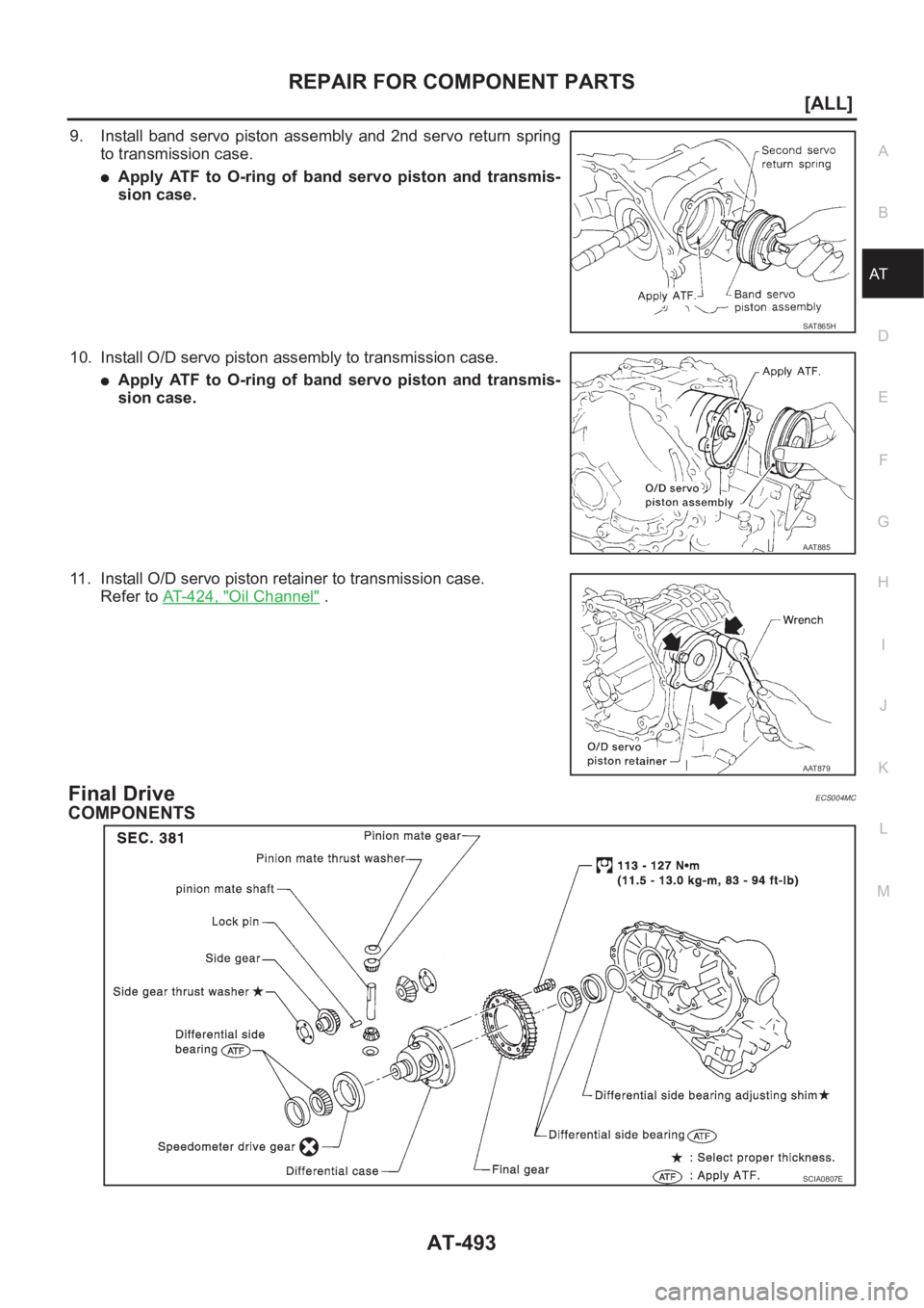 NISSAN X-TRAIL 2001  Service Repair Manual REPAIR FOR COMPONENT PARTS
AT-493
[ALL]
D
E
F
G
H
I
J
K
L
MA
B
AT
9. Install  band  servo  piston  assembly  and  2nd  servo  return  spring
to transmission case.
●Apply  ATF  to  O-ring  of  band  