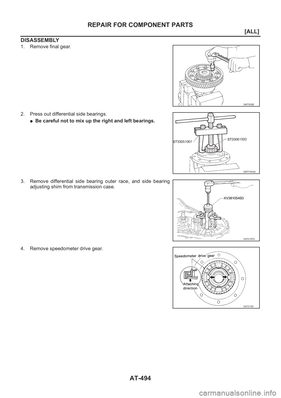 NISSAN X-TRAIL 2001  Service Repair Manual AT-494
[ALL]
REPAIR FOR COMPONENT PARTS
DISASSEMBLY
1. Remove final gear.
2. Press out differential side bearings.
●Be careful not to mix up the right and left bearings.
3. Remove differential side 