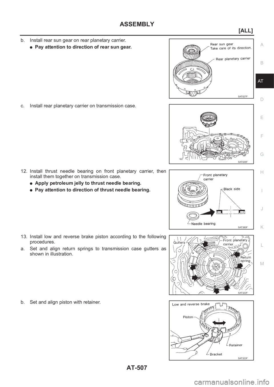NISSAN X-TRAIL 2001  Service Repair Manual ASSEMBLY
AT-507
[ALL]
D
E
F
G
H
I
J
K
L
MA
B
AT
b. Install rear sun gear on rear planetary carrier.
●Pay attention to direction of rear sun gear.
c. Install rear planetary carrier on transmission ca