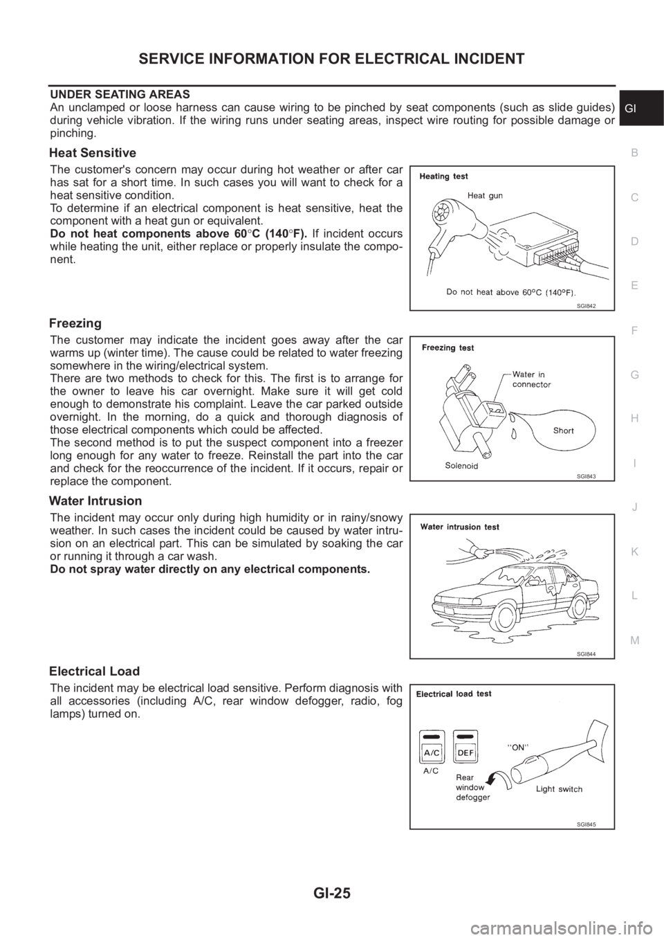 NISSAN X-TRAIL 2001  Service Repair Manual SERVICE INFORMATION FOR ELECTRICAL INCIDENT
GI-25
C
D
E
F
G
H
I
J
K
L
MB
GI
UNDER SEATING AREAS
An  unclamped  or  loose  harness  can  cause  wiring  to  be  pinched  by  seat  components  (such  as 
