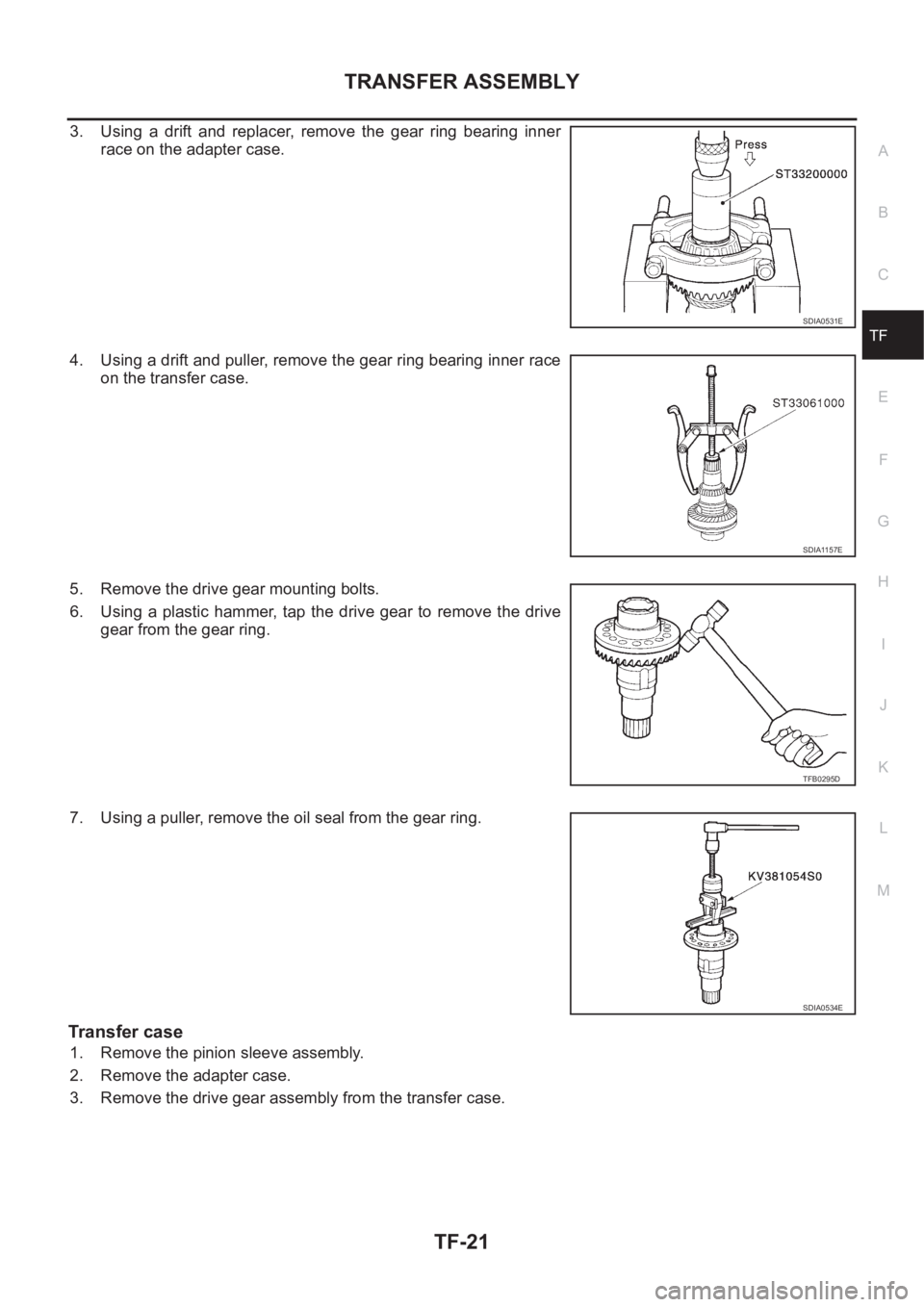 NISSAN X-TRAIL 2001  Service Repair Manual TRANSFER ASSEMBLY
TF-21
C
E
F
G
H
I
J
K
L
MA
B
TF
3. Using  a  drift  and  replacer,  remove  the  gear  ring  bearing  inner
race on the adapter case.
4. Using a drift and puller, remove the gear rin