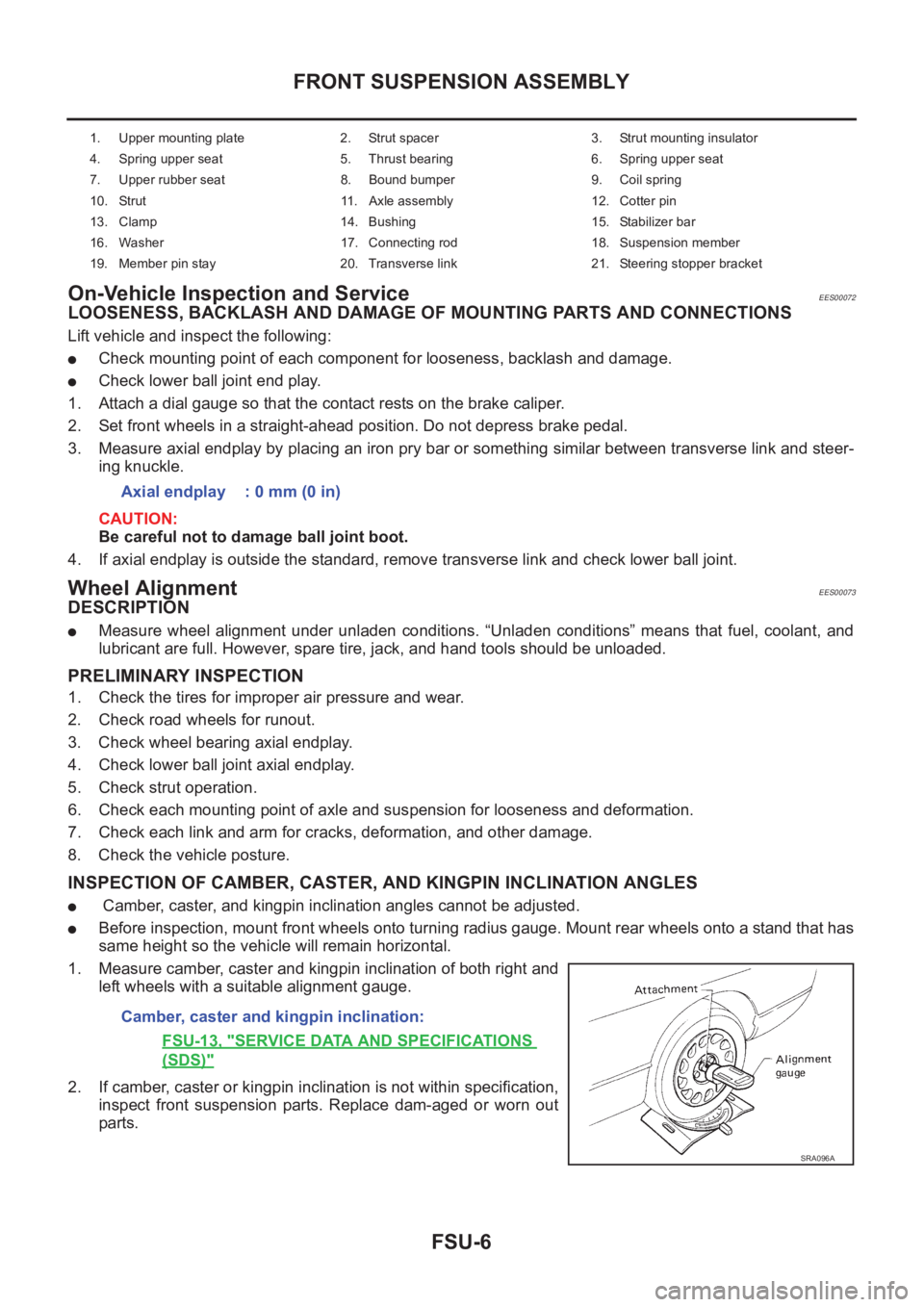 NISSAN X-TRAIL 2001 Service Repair Manual FSU-6
FRONT SUSPENSION ASSEMBLY
On-Vehicle Inspection and Service
EES00072
LOOSENESS, BACKLASH AND DAMAGE OF MOUNTING PARTS AND CONNECTIONS
Lift vehicle and inspect the following:
●Check mounting po NISSAN X-TRAIL 2001 Service Repair Manual FSU-6
FRONT SUSPENSION ASSEMBLY
On-Vehicle Inspection and Service
EES00072
LOOSENESS, BACKLASH AND DAMAGE OF MOUNTING PARTS AND CONNECTIONS
Lift vehicle and inspect the following:
●Check mounting po