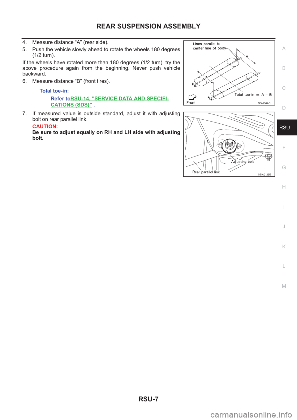 NISSAN X-TRAIL 2001  Service Repair Manual REAR SUSPENSION ASSEMBLY
RSU-7
C
D
F
G
H
I
J
K
L
MA
B
RSU
4. Measure distance “A” (rear side).
5. Push the vehicle slowly ahead to rotate the wheels 180 degrees
(1/2 turn).
If the wheels have rota