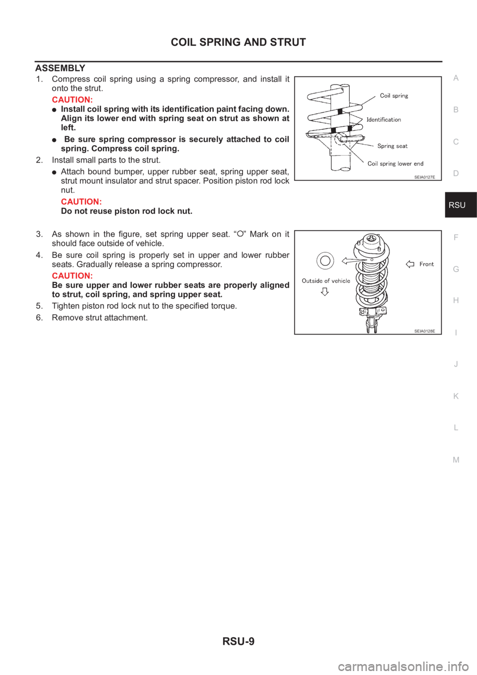 NISSAN X-TRAIL 2001  Service Repair Manual COIL SPRING AND STRUT
RSU-9
C
D
F
G
H
I
J
K
L
MA
B
RSU
ASSEMBLY
1. Compress  coil  spring  using  a  spring  compressor,  and  install  it
onto the strut.
CAUTION:
●Install coil spring with its iden