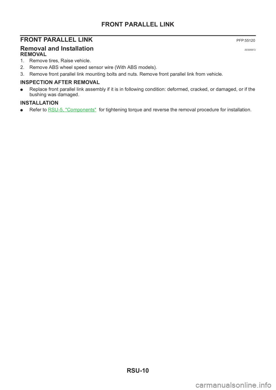 NISSAN X-TRAIL 2001  Service Repair Manual RSU-10
FRONT PARALLEL LINK
FRONT PARALLEL LINK
PFP:55120
Removal and InstallationEES0007J
REMOVAL
1. Remove tires, Raise vehicle.
2. Remove ABS wheel speed sensor wire (With ABS models).
3. Remove fro