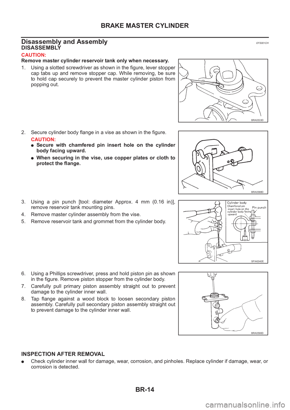 NISSAN X-TRAIL 2001 Service Repair Manual BR-14
BRAKE MASTER CYLINDER
Disassembly and Assembly
EFS001CH
DISASSEMBLY
CAUTION:
Remove master cylinder reservoir tank only when necessary.
1. Using a slotted screwdriver as shown in the figure, lev NISSAN X-TRAIL 2001 Service Repair Manual BR-14
BRAKE MASTER CYLINDER
Disassembly and Assembly
EFS001CH
DISASSEMBLY
CAUTION:
Remove master cylinder reservoir tank only when necessary.
1. Using a slotted screwdriver as shown in the figure, lev