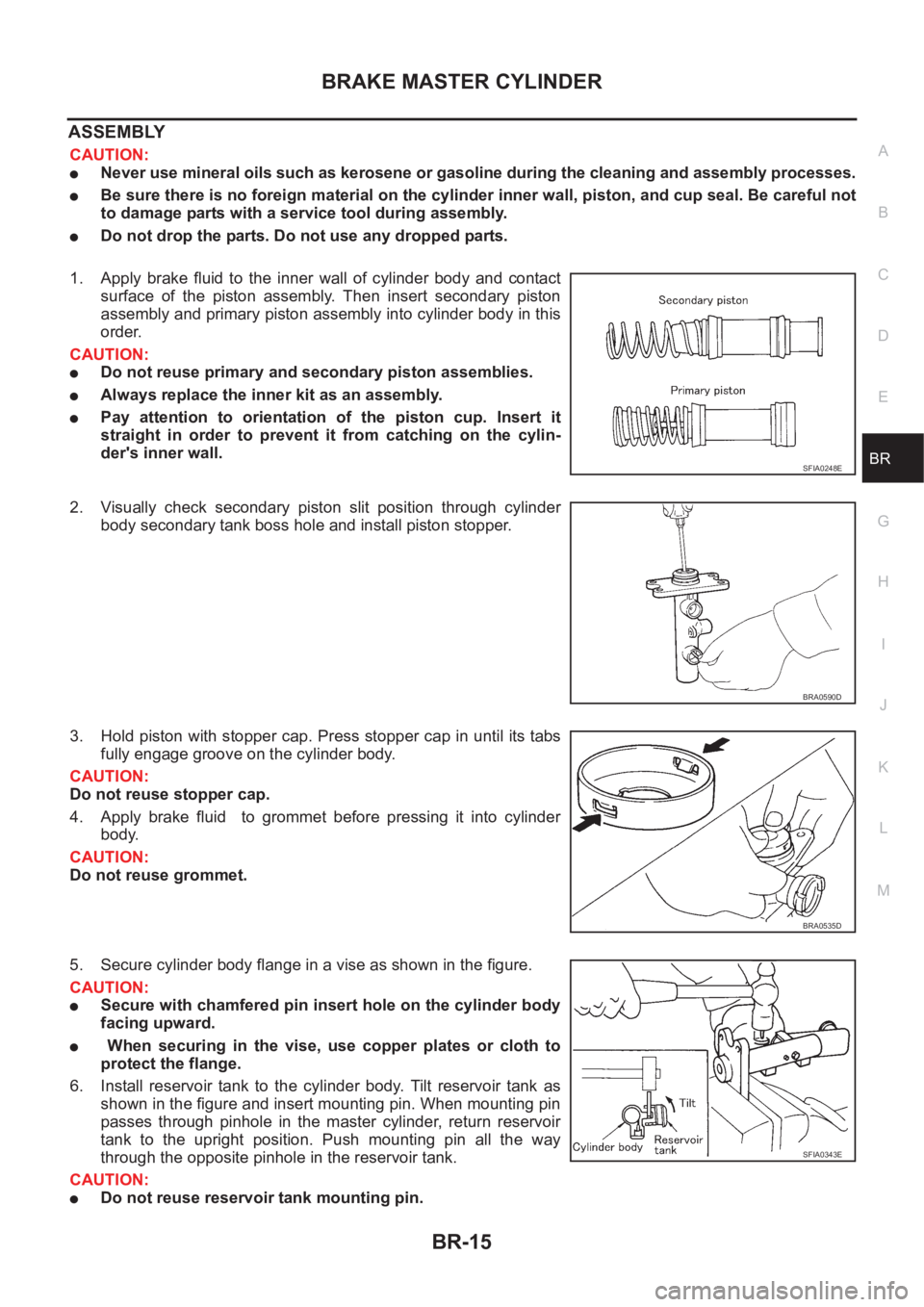NISSAN X-TRAIL 2001 Service Repair Manual BRAKE MASTER CYLINDER
BR-15
C
D
E
G
H
I
J
K
L
MA
B
BR
ASSEMBLY
CAUTION:
●Never use mineral oils such as kerosene or gasoline during the cleaning and assembly processes.
●Be sure there is no foreig NISSAN X-TRAIL 2001 Service Repair Manual BRAKE MASTER CYLINDER
BR-15
C
D
E
G
H
I
J
K
L
MA
B
BR
ASSEMBLY
CAUTION:
●Never use mineral oils such as kerosene or gasoline during the cleaning and assembly processes.
●Be sure there is no foreig