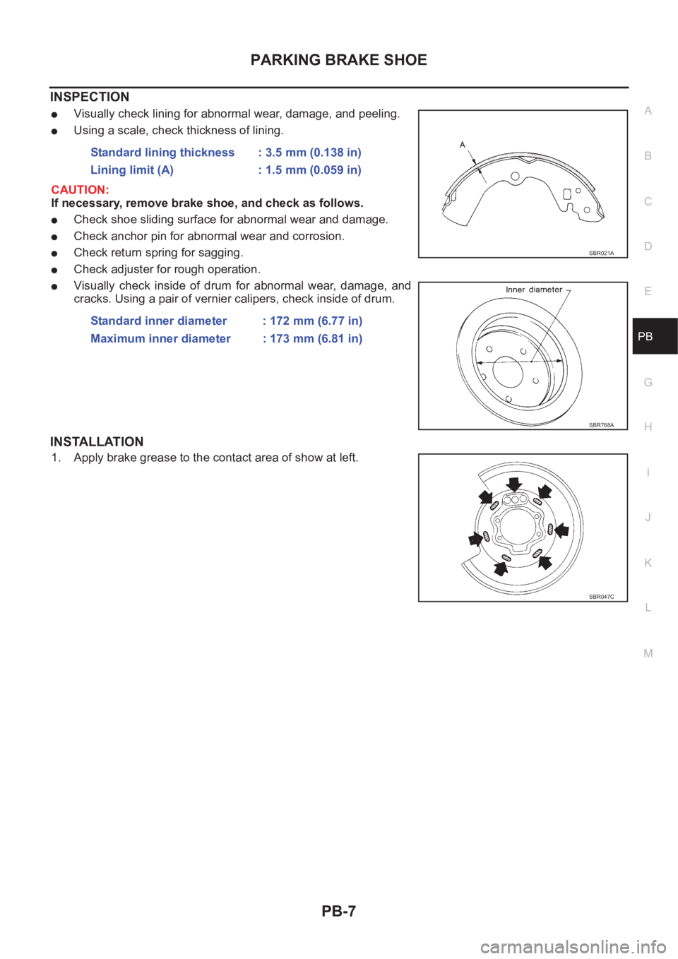 NISSAN X-TRAIL 2001  Service Repair Manual PARKING BRAKE SHOE
PB-7
C
D
E
G
H
I
J
K
L
MA
B
PB
INSPECTION
●Visually check lining for abnormal wear, damage, and peeling.
●Using a scale, check thickness of lining.
CAUTION:
If necessary, remove
