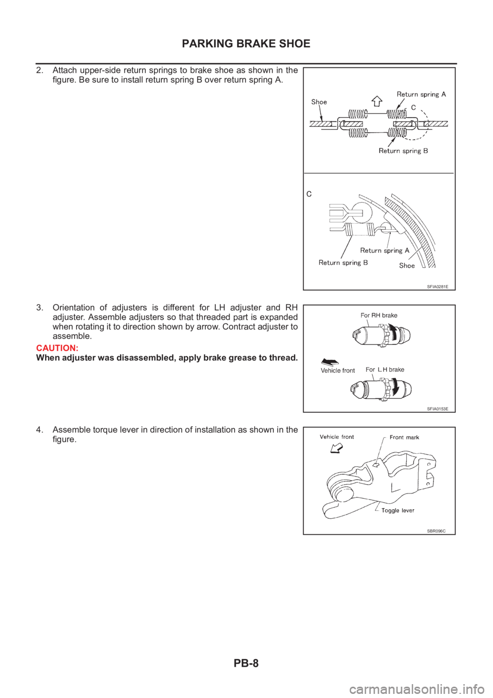 NISSAN X-TRAIL 2001  Service Repair Manual PB-8
PARKING BRAKE SHOE
2. Attach upper-side return springs to brake shoe as shown in the
figure. Be sure to install return spring B over return spring A.
3. Orientation  of  adjusters  is  different 