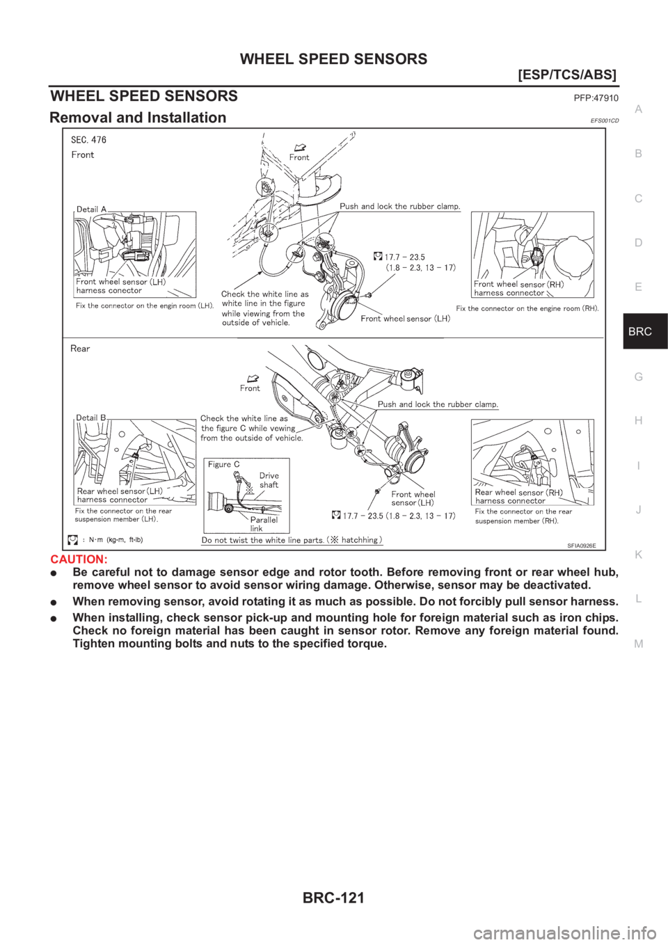 NISSAN X-TRAIL 2001  Service Repair Manual WHEEL SPEED SENSORS
BRC-121
[ESP/TCS/ABS]
C
D
E
G
H
I
J
K
L
MA
B
BRC
WHEEL SPEED SENSORSPFP:47910
Removal and InstallationEFS001CD
CAUTION:
●Be  careful  not  to  damage  sensor  edge  and  rotor  t