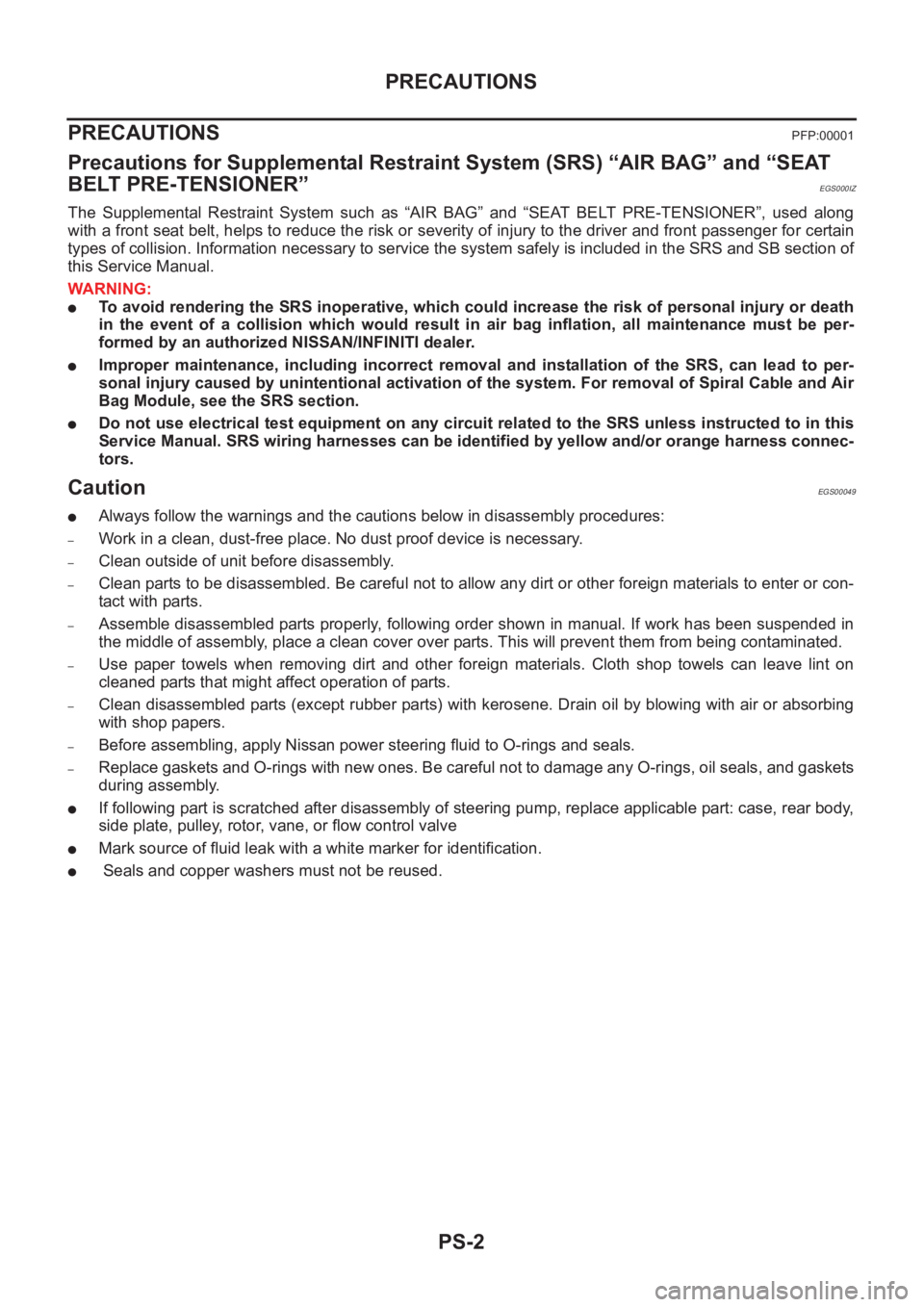 NISSAN X-TRAIL 2001  Service Repair Manual PS-2
PRECAUTIONS
PRECAUTIONS
PFP:00001
Precautions for Supplemental Restraint System (SRS) “AIR BAG” and “SEAT 
BELT PRE-TENSIONER”
EGS000IZ
The  Supplemental  Restraint  System  such  as  “