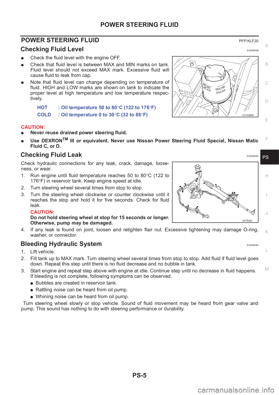 NISSAN X-TRAIL 2001  Service Repair Manual POWER STEERING FLUID
PS-5
C
D
E
F
H
I
J
K
L
MA
B
PS
POWER STEERING FLUIDPFP:KLF20
Checking Fluid LevelEGS0004B
●Check the fluid level with the engine OFF.
●Check  that  fluid  level  is  between  