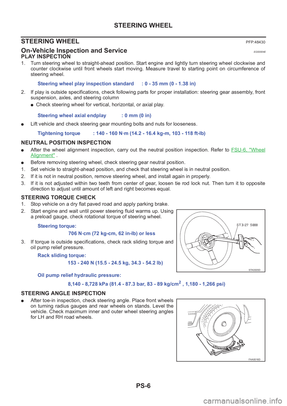 NISSAN X-TRAIL 2001  Service Repair Manual PS-6
STEERING WHEEL
STEERING WHEEL
PFP:48430
On-Vehicle Inspection and ServiceEGS0004E
PLAY INSPECTION
1. Turn steering wheel to straight-ahead position. Start engine and lightly turn steering wheel c