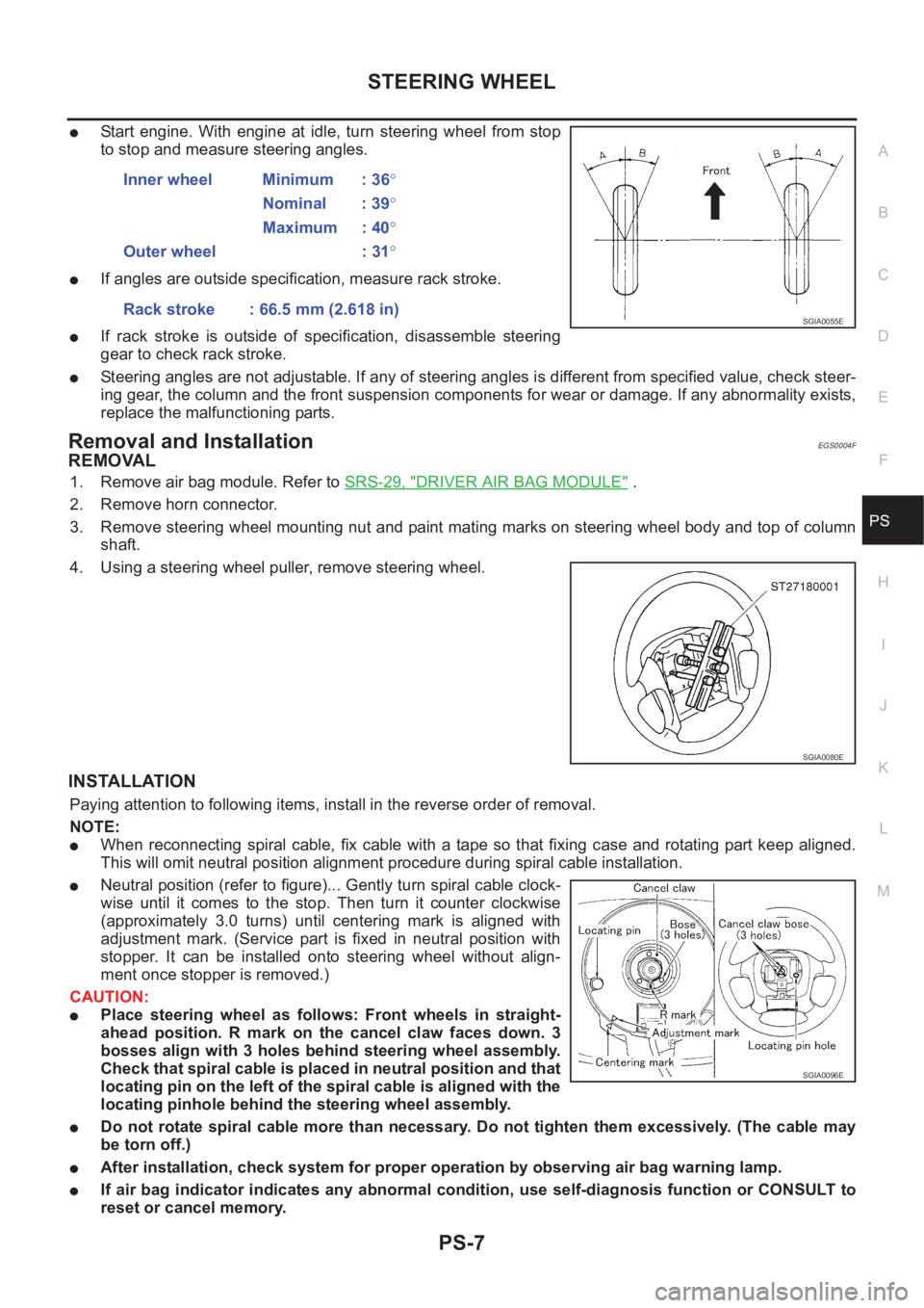 NISSAN X-TRAIL 2001  Service Repair Manual STEERING WHEEL
PS-7
C
D
E
F
H
I
J
K
L
MA
B
PS
●Start  engine.  With  engine  at  idle,  turn  steering  wheel  from  stop
to stop and measure steering angles.
●If angles are outside specification,