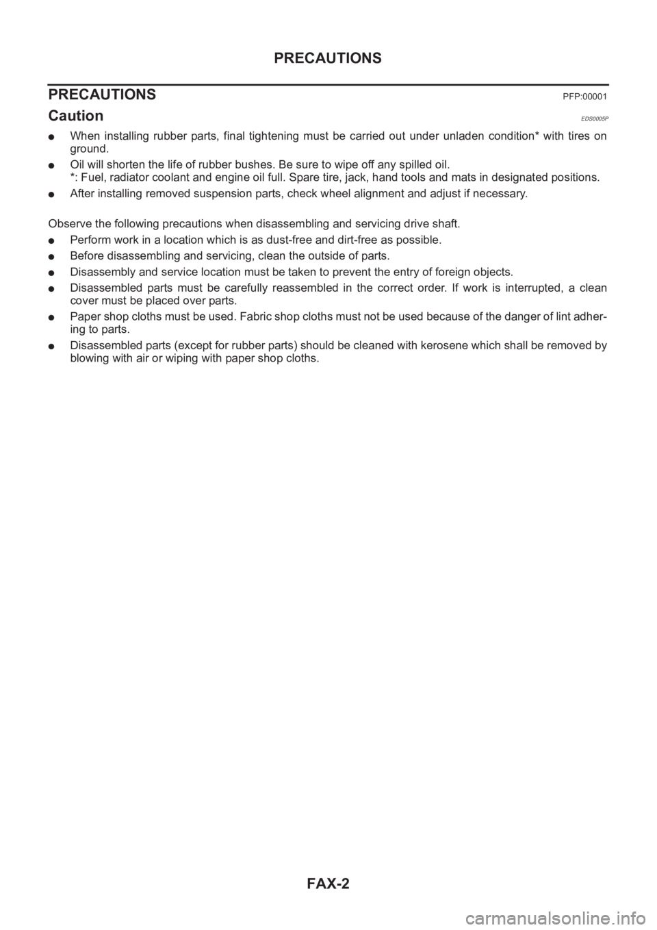 NISSAN X-TRAIL 2001  Service Repair Manual FAX-2
PRECAUTIONS
PRECAUTIONS
PFP:00001
CautionEDS0005P
●When  installing  rubber  parts,  final  tightening  must  be  carried out  under  unladen  condition*  with  tires  on
ground.
●Oil will s