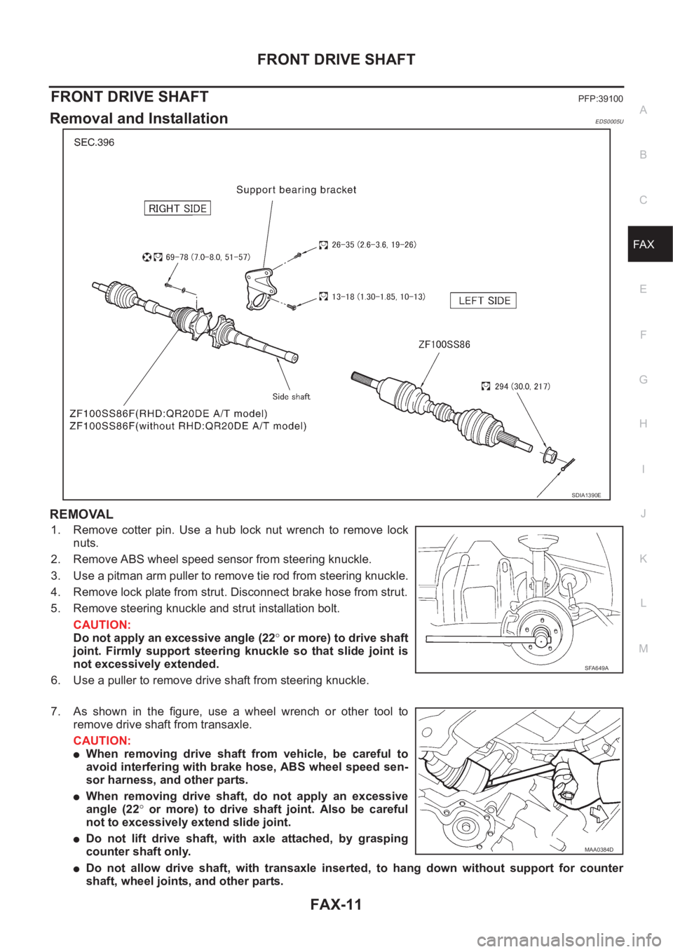 NISSAN X-TRAIL 2001  Service Repair Manual FRONT DRIVE SHAFT
FAX-11
C
E
F
G
H
I
J
K
L
MA
B
FA X
FRONT DRIVE SHAFTPFP:39100
Removal and InstallationEDS0005U
REMOVAL
1. Remove  cotter  pin.  Use  a  hub  lock  nut  wrench  to  remove  lock
nuts.