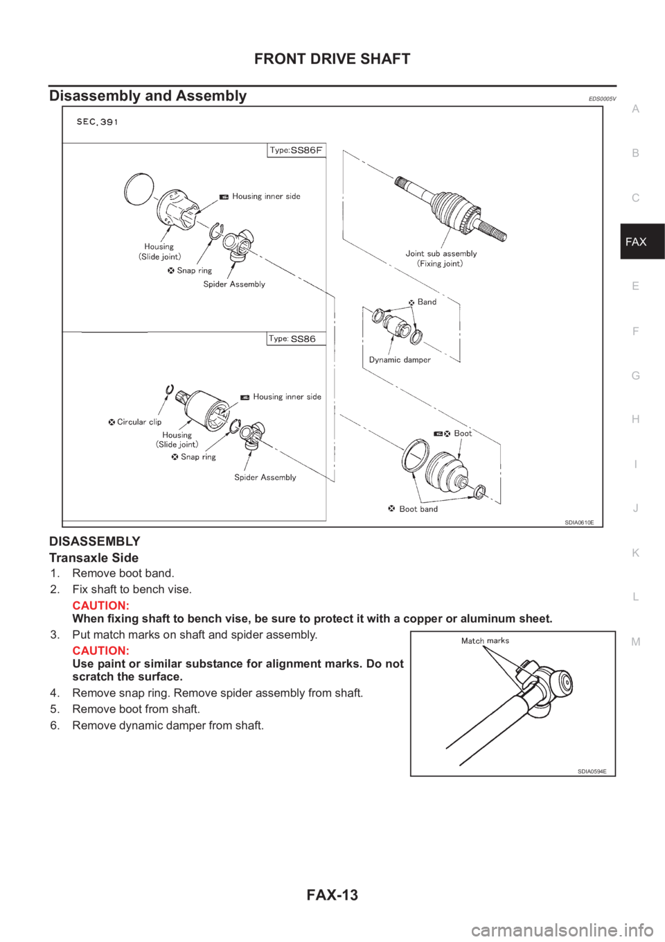 NISSAN X-TRAIL 2001  Service Repair Manual FRONT DRIVE SHAFT
FAX-13
C
E
F
G
H
I
J
K
L
MA
B
FA X
Disassembly and AssemblyEDS0005V
DISASSEMBLY
Transaxle Side
1. Remove boot band.
2. Fix shaft to bench vise.
CAUTION:
When fixing shaft to bench vi