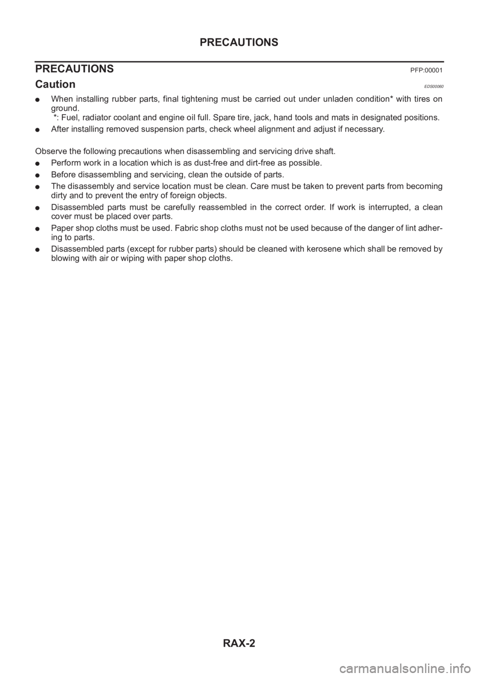 NISSAN X-TRAIL 2001  Service Repair Manual RAX-2
PRECAUTIONS
PRECAUTIONS
PFP:00001
CautionEDS00060
●When  installing  rubber  parts,  final  tightening  must  be  carried out  under  unladen  condition*  with  tires  on
ground.
 *: Fuel, rad