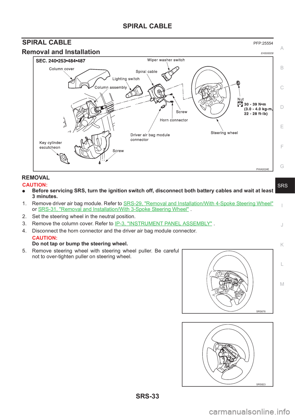 NISSAN X-TRAIL 2001  Service Repair Manual SPIRAL CABLE
SRS-33
C
D
E
F
G
I
J
K
L
MA
B
SRS
SPIRAL CABLEPFP:25554
Removal and InstallationEHS000D8
REMOVAL
CAUTION:
●Before servicing SRS, turn the ignition switch off, disconnect both battery ca