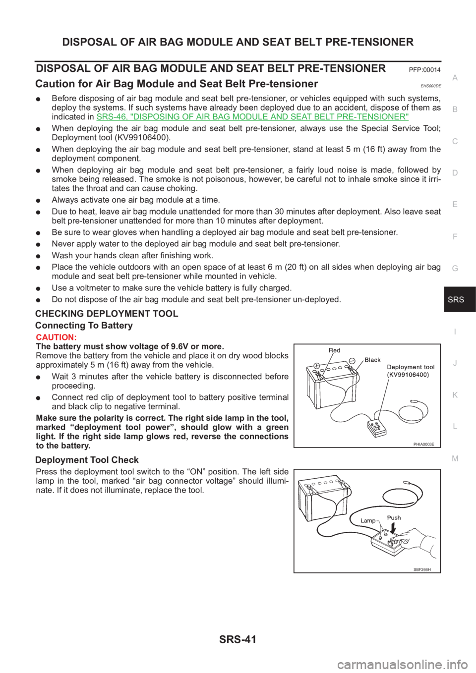 NISSAN X-TRAIL 2001  Service Repair Manual DISPOSAL OF AIR BAG MODULE AND SEAT BELT PRE-TENSIONER
SRS-41
C
D
E
F
G
I
J
K
L
MA
B
SRS
DISPOSAL OF AIR BAG MODULE AND SEAT BELT PRE-TENSIONERPFP:00014
Caution for Air Bag Module and Seat Belt Pre-te