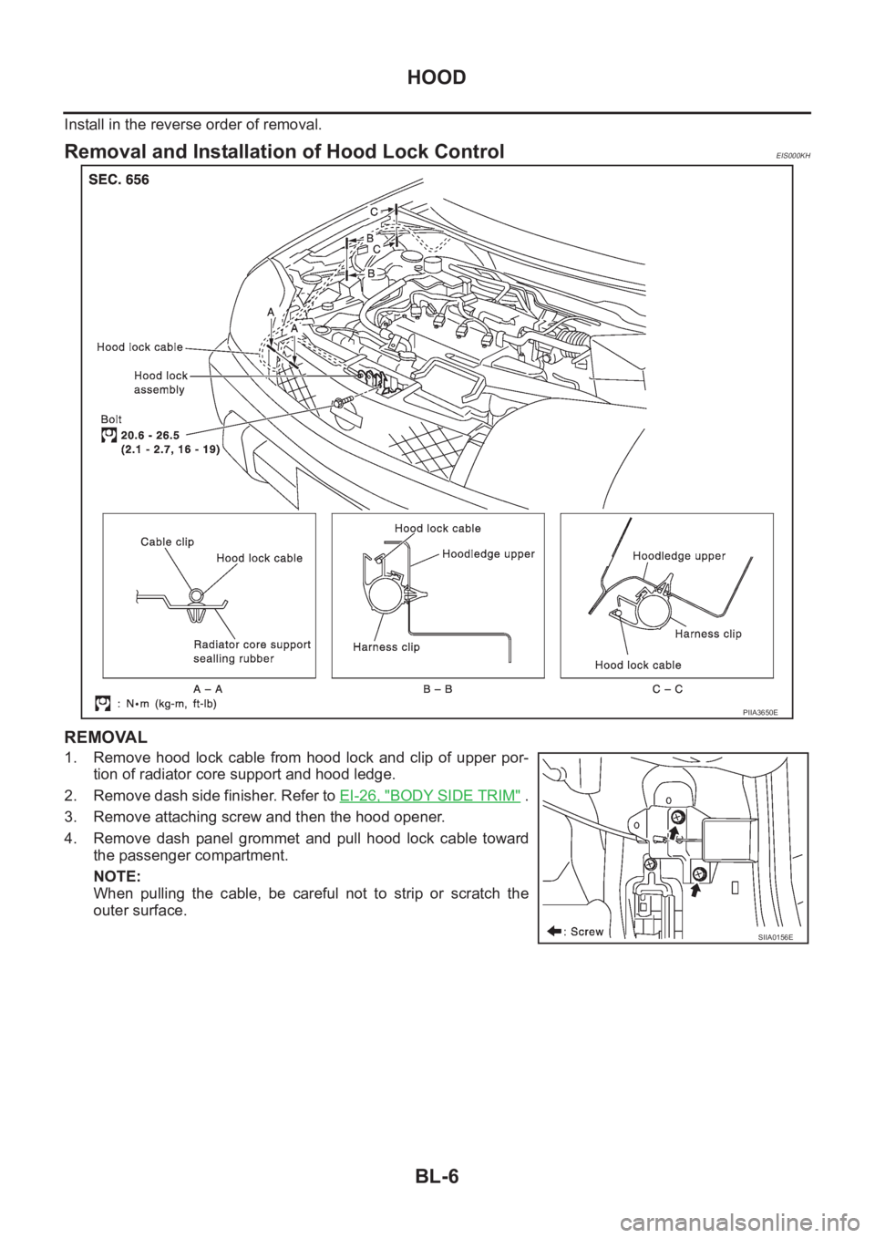 NISSAN X-TRAIL 2001  Service Repair Manual BL-6
HOOD
Install in the reverse order of removal.
Removal and Installation of Hood Lock ControlEIS000KH
REMOVAL
1. Remove  hood  lock  cable  from  hood  lock  and  clip  of  upper  por-
tion of radi