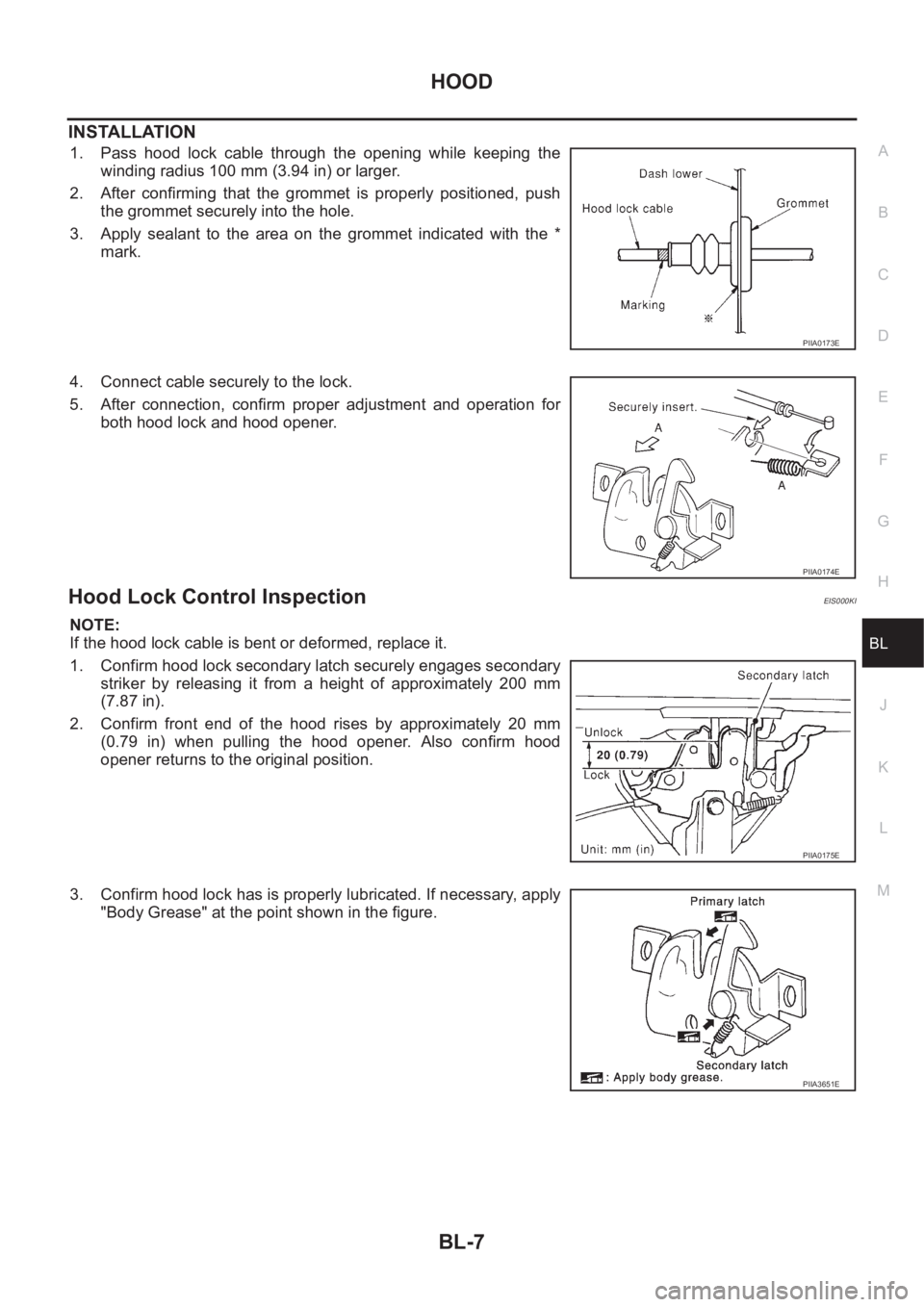 NISSAN X-TRAIL 2001 Service Repair Manual HOOD
BL-7
C
D
E
F
G
H
J
K
L
MA
B
BL
INSTALLATION
1. Pass hood lock cable through the opening while keeping the
winding radius 100 mm (3.94 in) or larger.
2. After confirming that the grom NISSAN X-TRAIL 2001 Service Repair Manual HOOD
BL-7
C
D
E
F
G
H
J
K
L
MA
B
BL
INSTALLATION
1. Pass hood lock cable through the opening while keeping the
winding radius 100 mm (3.94 in) or larger.
2. After confirming that the grom