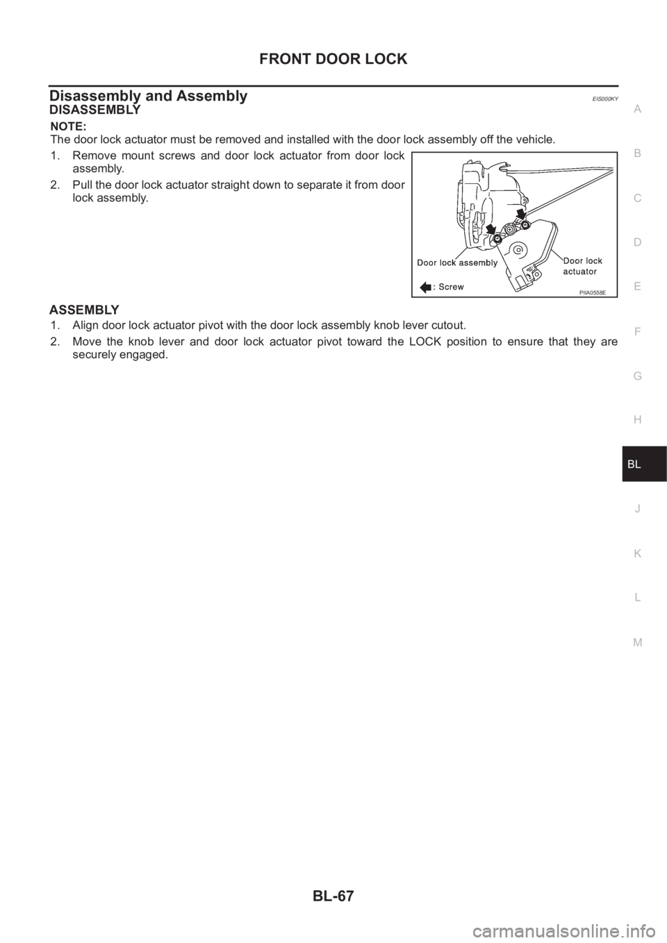 NISSAN X-TRAIL 2001  Service Repair Manual FRONT DOOR LOCK
BL-67
C
D
E
F
G
H
J
K
L
MA
B
BL
Disassembly and AssemblyEIS000KY
DISASSEMBLY
NOTE:
The door lock actuator must be removed and installed with the door lock assembly off the vehicle.
1. 
