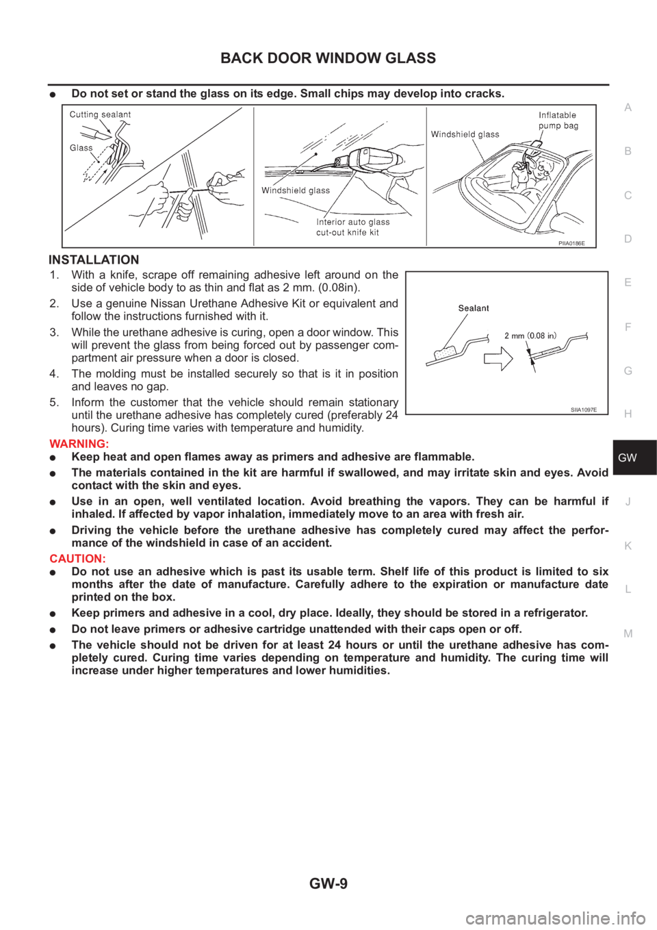 NISSAN X-TRAIL 2001  Service Repair Manual BACK DOOR WINDOW GLASS
GW-9
C
D
E
F
G
H
J
K
L
MA
B
GW
●Do not set or stand the glass on its edge. Small chips may develop into cracks.
INSTALLATION
1. With  a  knife,  scrape  off  remaining  adhesi
