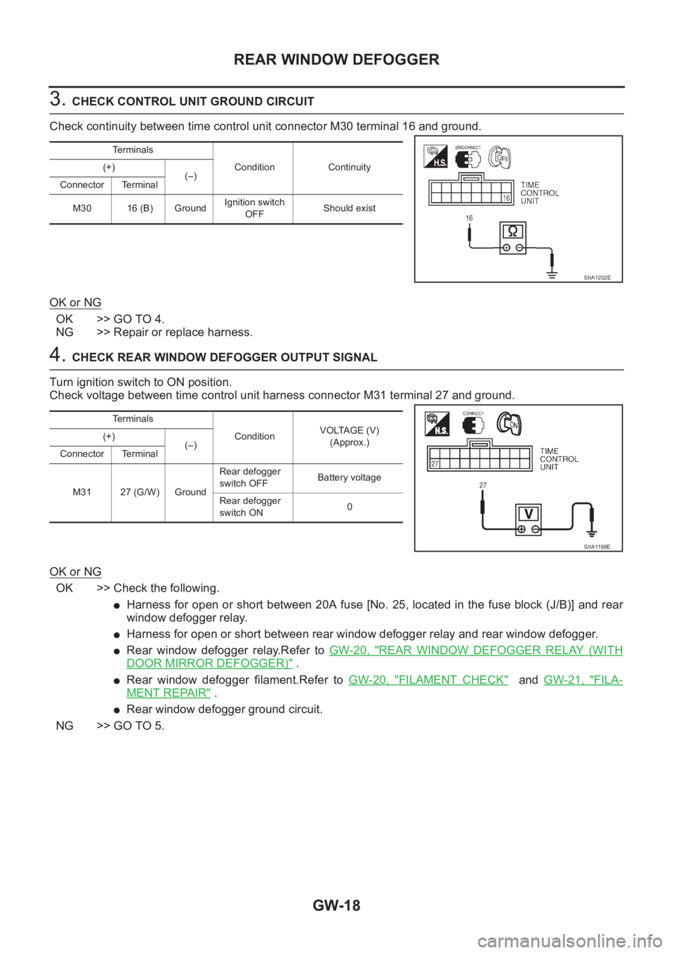 NISSAN X-TRAIL 2001  Service Repair Manual GW-18
REAR WINDOW DEFOGGER
3. CHECK CONTROL UNIT GROUND CIRCUIT
Check continuity between time control unit connector M30 terminal 16 and ground.
OK or NG
OK >> GO TO 4.
NG >> Repair or replace harness