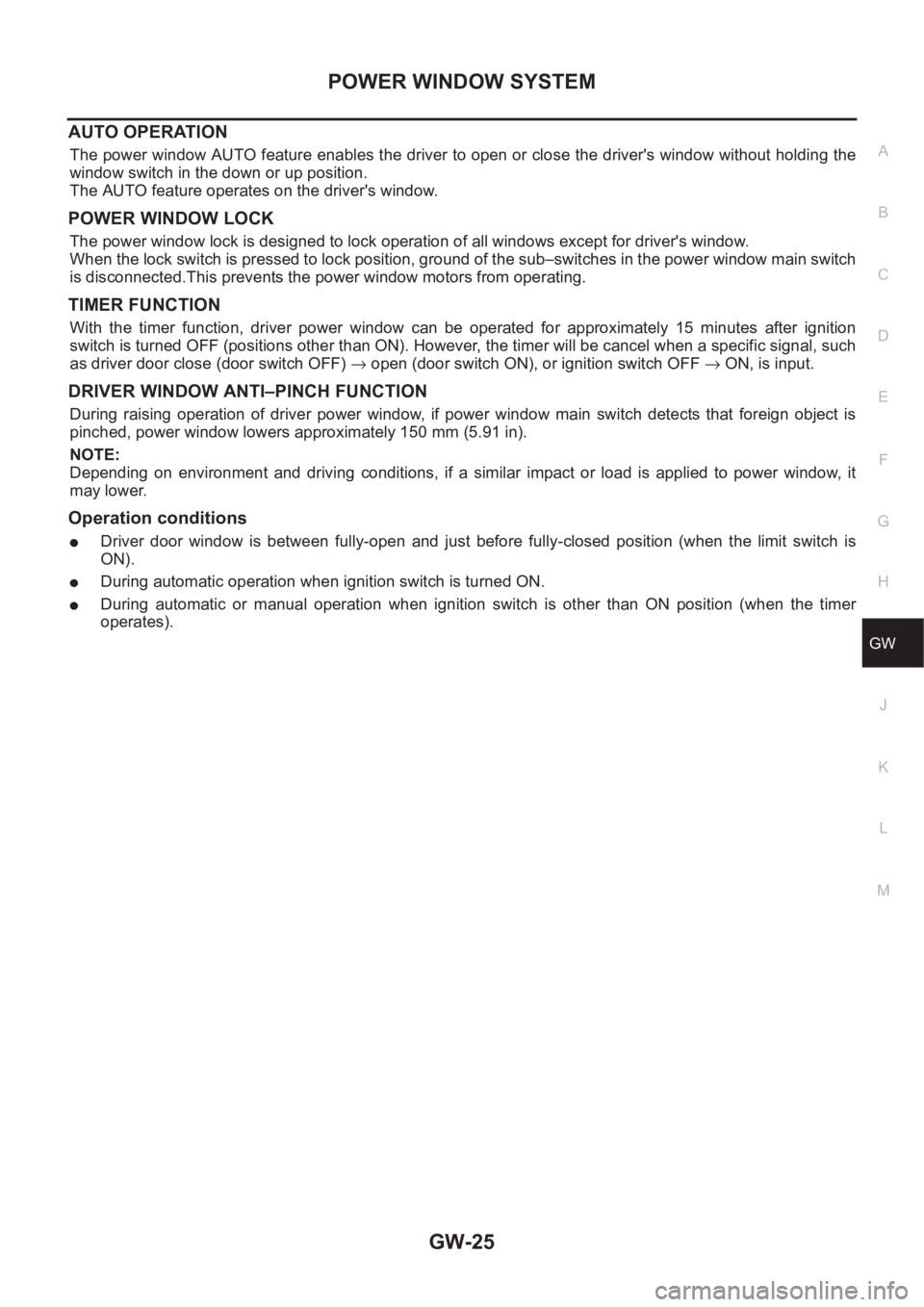 NISSAN X-TRAIL 2001  Service Repair Manual POWER WINDOW SYSTEM
GW-25
C
D
E
F
G
H
J
K
L
MA
B
GW
AUTO OPERATION
The power window AUTO feature enables the driver to open or close the driver's window without holding the
window switch in the do