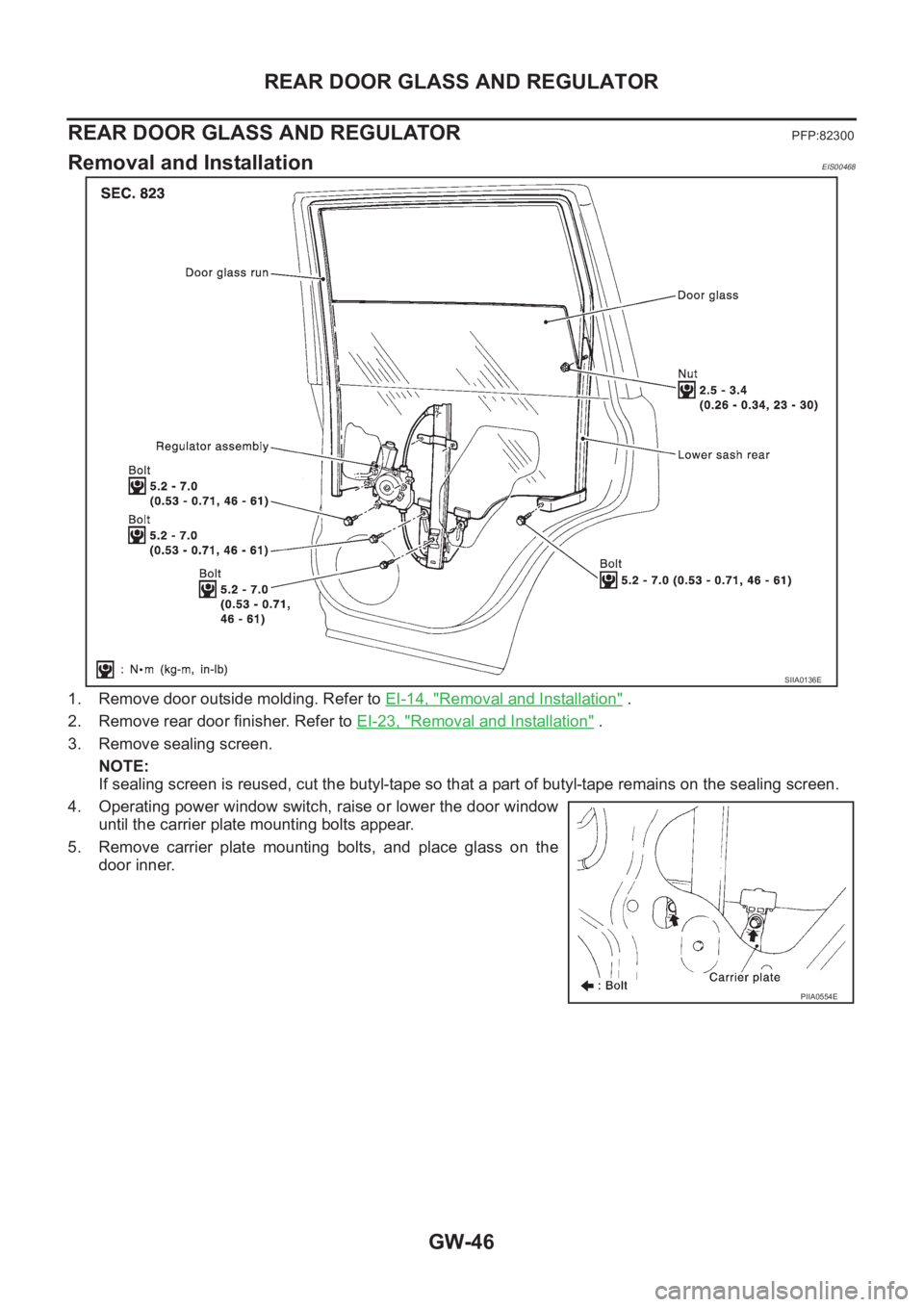 NISSAN X-TRAIL 2001  Service Repair Manual GW-46
REAR DOOR GLASS AND REGULATOR
REAR DOOR GLASS AND REGULATOR
PFP:82300
Removal and InstallationEIS00468
1. Remove door outside molding. Refer to EI-14, "Removal and Installation" .
2. Rem