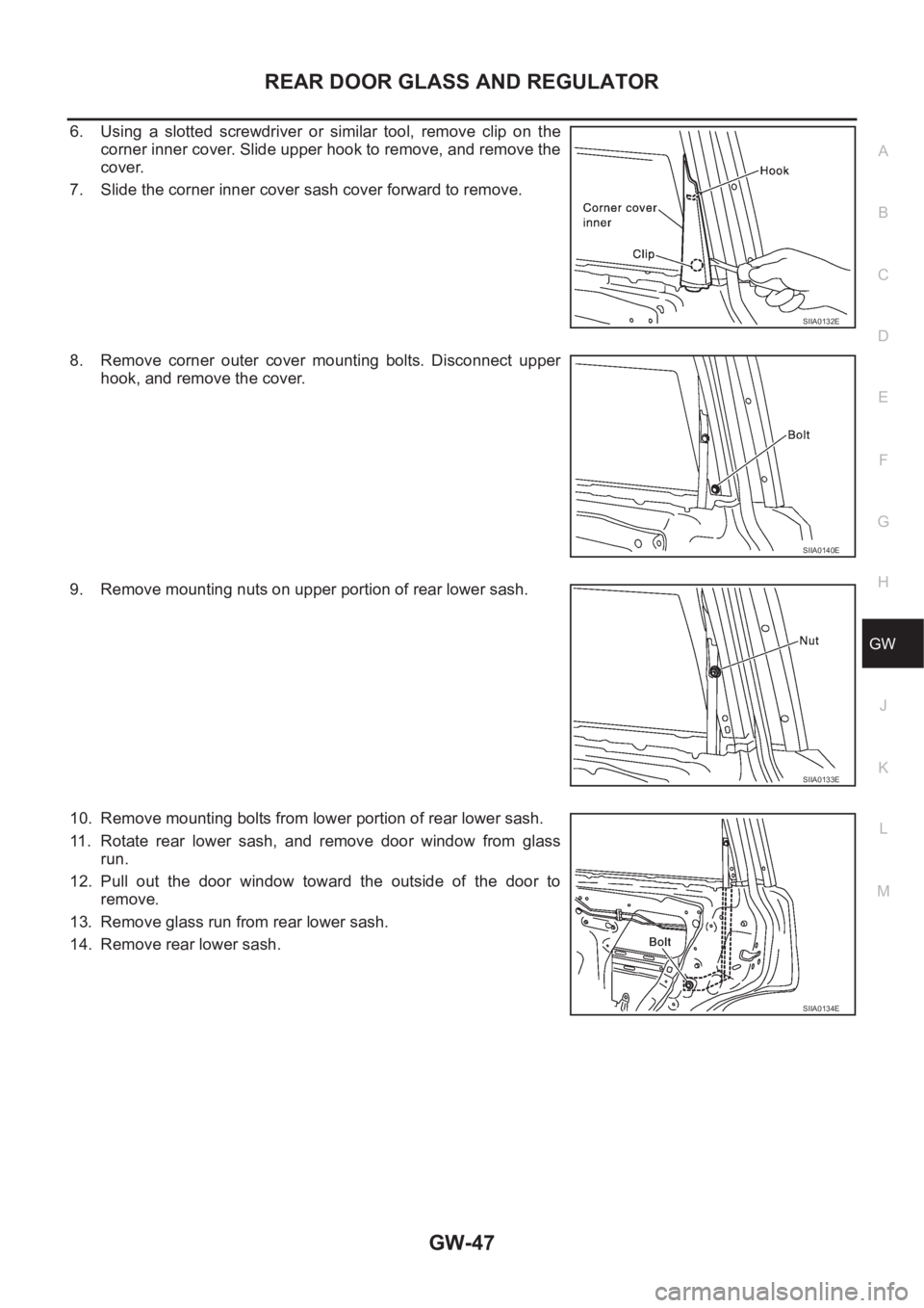 NISSAN X-TRAIL 2001  Service Repair Manual REAR DOOR GLASS AND REGULATOR
GW-47
C
D
E
F
G
H
J
K
L
MA
B
GW
6. Using  a  slotted  screwdriver  or  similar  tool,  remove  clip  on  the
corner inner cover. Slide upper hook to remove, and remove th