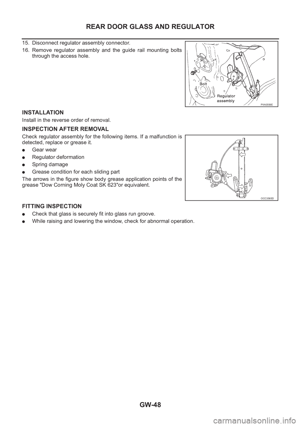 NISSAN X-TRAIL 2001  Service Repair Manual GW-48
REAR DOOR GLASS AND REGULATOR
15. Disconnect regulator assembly connector.
16. Remove  regulator  assembly  and  the  guide  rail  mounting  bolts
through the access hole.
INSTALLATION
Install i