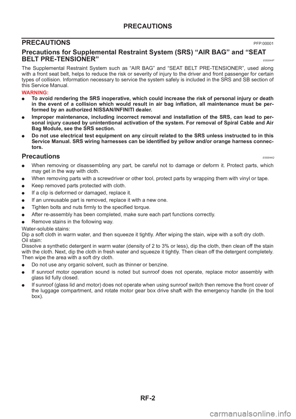 NISSAN X-TRAIL 2001 Service Repair Manual RF-2
PRECAUTIONS
PRECAUTIONS
PFP:00001
Precautions for Supplemental Restraint System (SRS) “AIR BAG” and “SEAT
BELT PRE-TENSIONER”
EIS0044P
The Supplemental Restraint System such as “ NISSAN X-TRAIL 2001 Service Repair Manual RF-2
PRECAUTIONS
PRECAUTIONS
PFP:00001
Precautions for Supplemental Restraint System (SRS) “AIR BAG” and “SEAT
BELT PRE-TENSIONER”
EIS0044P
The Supplemental Restraint System such as “