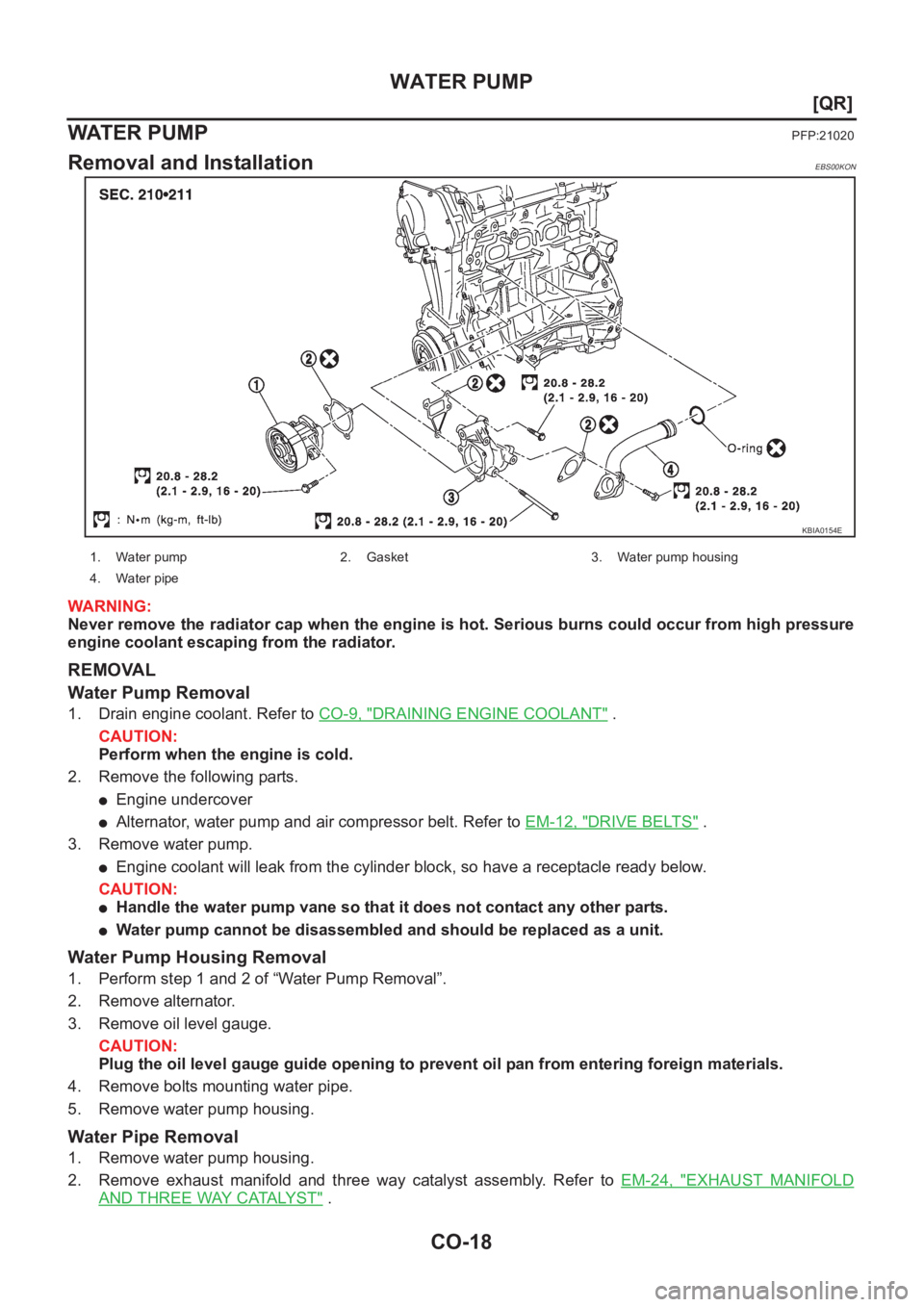 NISSAN X-TRAIL 2001  Service Repair Manual CO-18
[QR]
WATER PUMP
WATE R  P U M P
PFP:21020
Removal and InstallationEBS00KON
WARNING:
Never remove the radiator cap when the engine is hot. Serious burns could occur from high pressure
engine cool