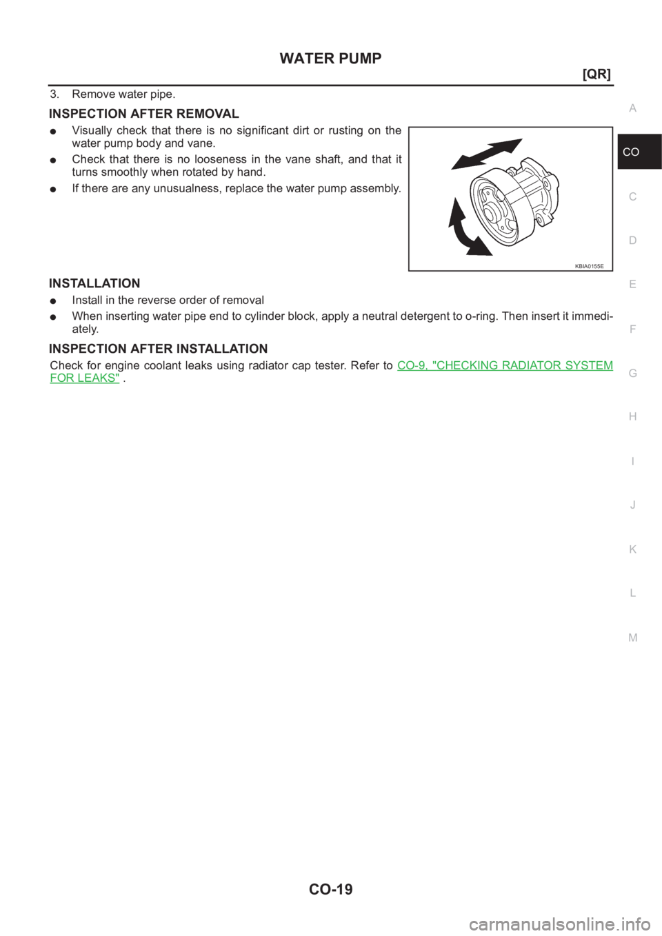 NISSAN X-TRAIL 2001  Service Repair Manual WATER PUMP
CO-19
[QR]
C
D
E
F
G
H
I
J
K
L
MA
CO
3. Remove water pipe.
INSPECTION AFTER REMOVAL
●Visually  check  that  there  is  no  significant  dirt  or  rusting  on the
water pump body and vane.