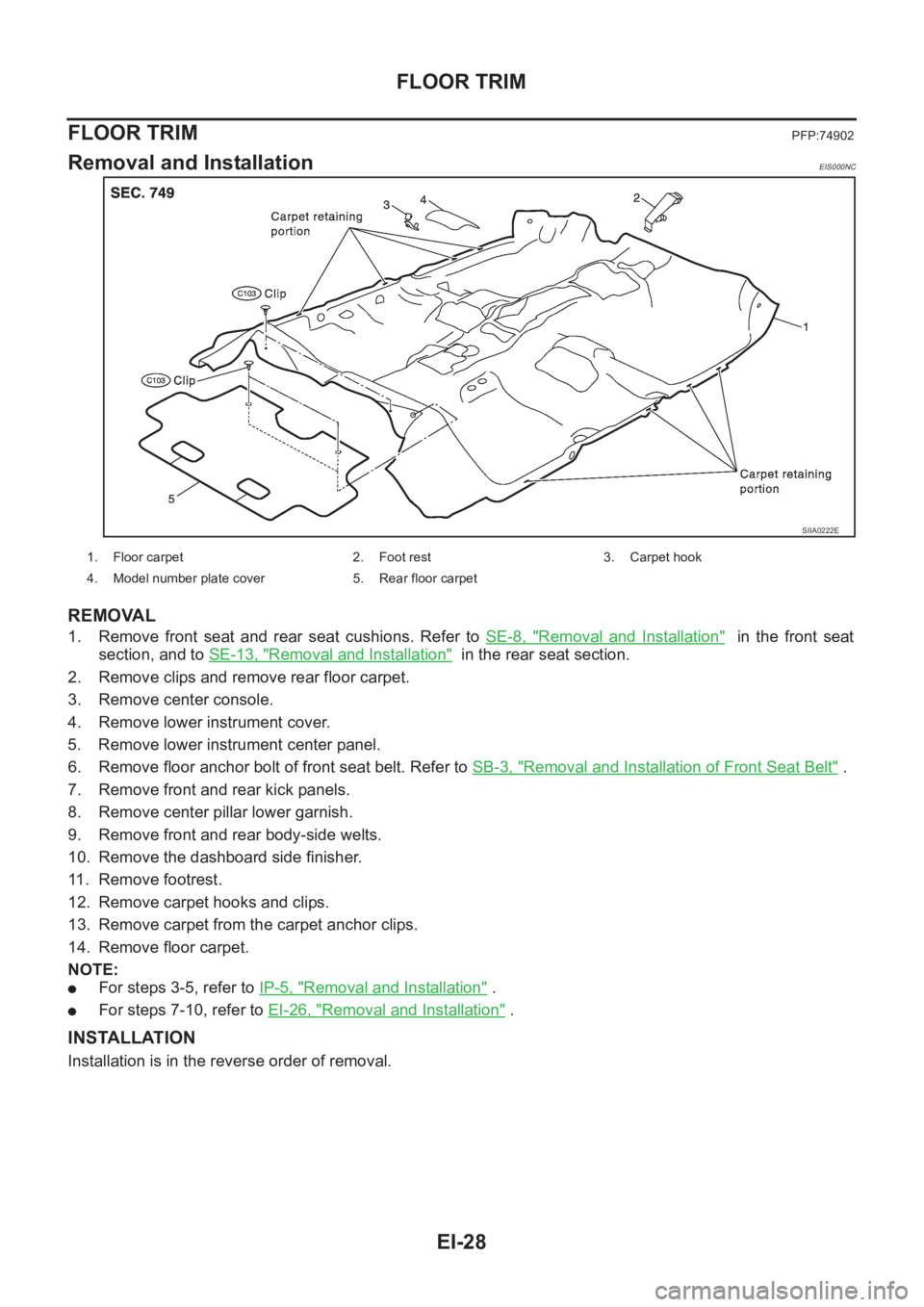NISSAN X-TRAIL 2001  Service Repair Manual EI-28
FLOOR TRIM
FLOOR TRIM
PFP:74902
Removal and InstallationEIS000NC
REMOVAL
1. Remove  front  seat  and  rear  seat  cushions.  Refer  to SE-8,  "Removal  and  Installation"    in  the  fro