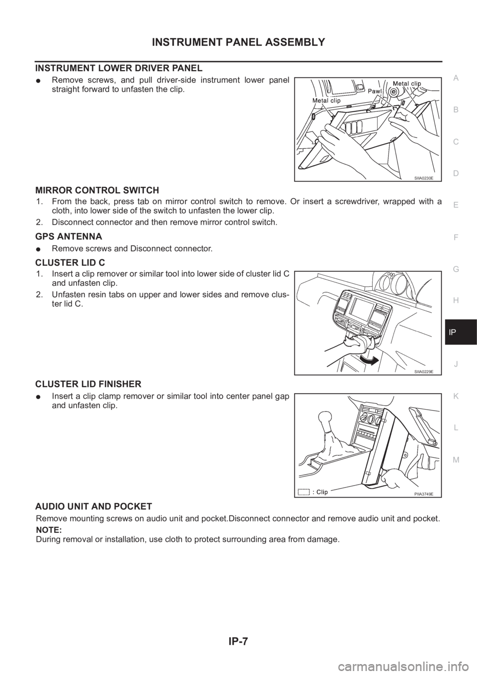 NISSAN X-TRAIL 2001 Service Repair Manual INSTRUMENT PANEL ASSEMBLY
IP-7
C
D
E
F
G
H
J
K
L
MA
B
IP
INSTRUMENT LOWER DRIVER PANEL
●Remove screws, and pull driver-side instrument lower panel
straight forward to unfasten the clip.
MIRROR CONTR NISSAN X-TRAIL 2001 Service Repair Manual INSTRUMENT PANEL ASSEMBLY
IP-7
C
D
E
F
G
H
J
K
L
MA
B
IP
INSTRUMENT LOWER DRIVER PANEL
●Remove screws, and pull driver-side instrument lower panel
straight forward to unfasten the clip.
MIRROR CONTR