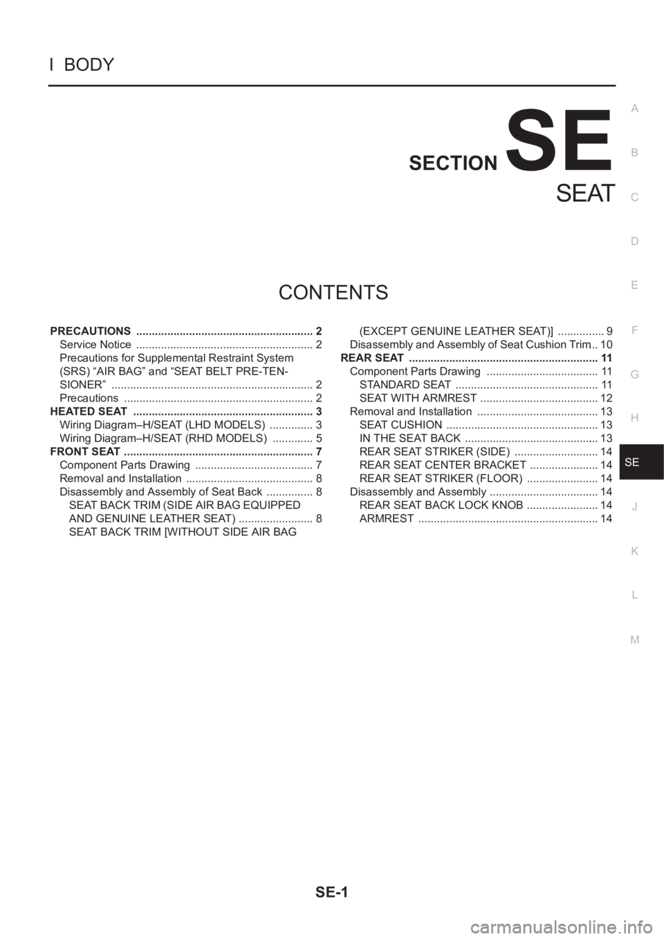 NISSAN X-TRAIL 2001 Service Repair Manual SE-1
SEAT
I BODY
CONTENTS
C
D
E
F
G
H
J
K
L
M
SECTION
A
B
SE
SEAT
PRECAUTIONS .......................................................... 2
Service Notice ........................................... NISSAN X-TRAIL 2001 Service Repair Manual SE-1
SEAT
I BODY
CONTENTS
C
D
E
F
G
H
J
K
L
M
SECTION
A
B
SE
SEAT
PRECAUTIONS .......................................................... 2
Service Notice ...........................................