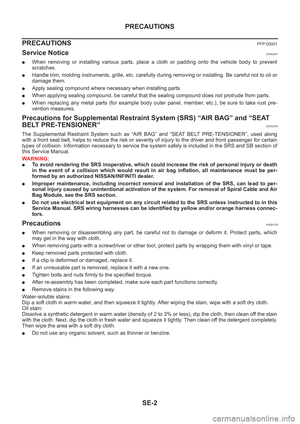 NISSAN X-TRAIL 2001 Service Repair Manual SE-2
PRECAUTIONS
PRECAUTIONS
PFP:00001
Service NoticeEIS003UV
●When removing or installing various parts, place a cloth or padding onto the vehicle body to prevent
scratches.
●Hand NISSAN X-TRAIL 2001 Service Repair Manual SE-2
PRECAUTIONS
PRECAUTIONS
PFP:00001
Service NoticeEIS003UV
●When removing or installing various parts, place a cloth or padding onto the vehicle body to prevent
scratches.
●Hand